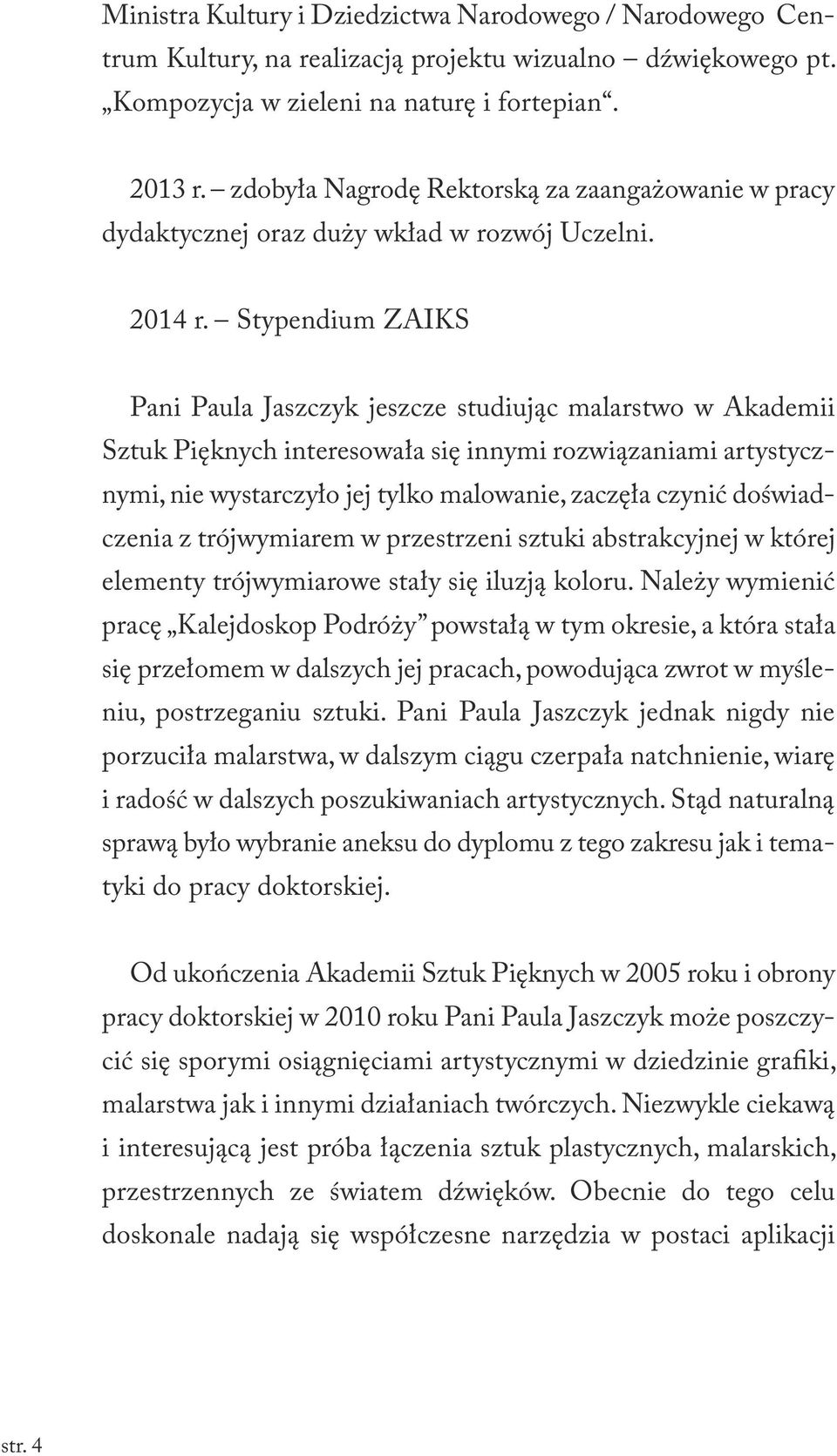 Stypendium ZAIKS Pani Paula Jaszczyk jeszcze studiując malarstwo w Akademii Sztuk Pięknych interesowała się innymi rozwiązaniami artystycznymi, nie wystarczyło jej tylko malowanie, zaczęła czynić
