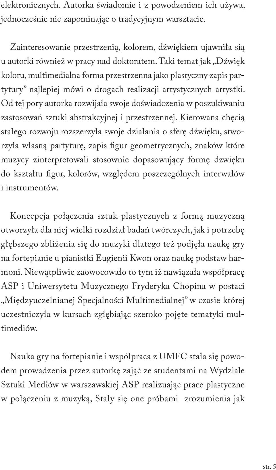 Taki temat jak Dźwięk koloru, multimedialna forma przestrzenna jako plastyczny zapis partytury najlepiej mówi o drogach realizacji artystycznych artystki.