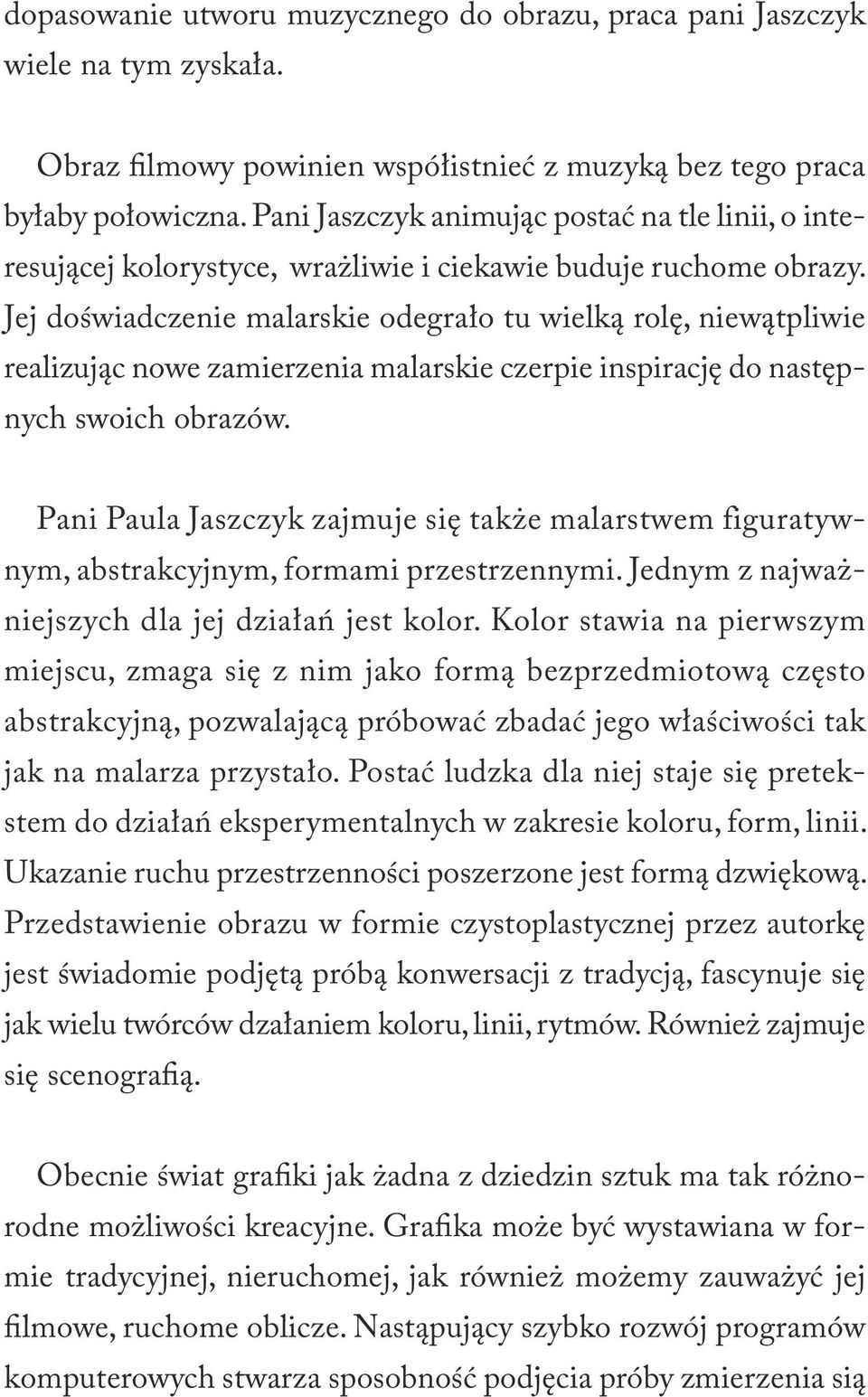 Jej doświadczenie malarskie odegrało tu wielką rolę, niewątpliwie realizując nowe zamierzenia malarskie czerpie inspirację do następnych swoich obrazów.