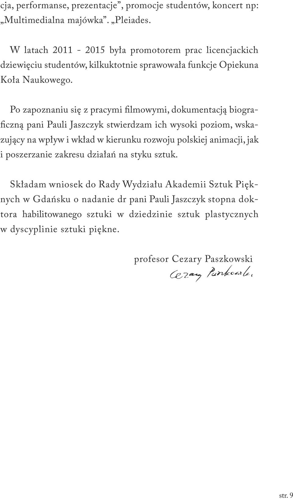 Po zapoznaniu się z pracymi filmowymi, dokumentacją biograficzną pani Pauli Jaszczyk stwierdzam ich wysoki poziom, wskazujący na wpływ i wkład w kierunku rozwoju polskiej
