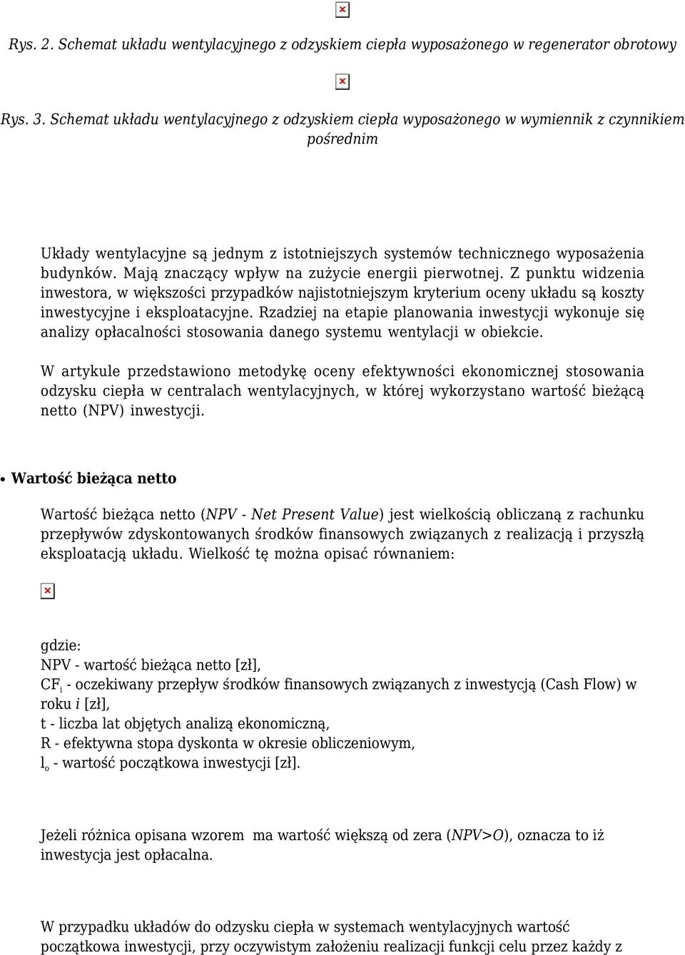 Mają znaczący wpływ na zużycie energii pierwotnej. Z punktu widzenia inwestora, w większości przypadków najistotniejszym kryterium oceny układu są koszty inwestycyjne i eksploatacyjne.