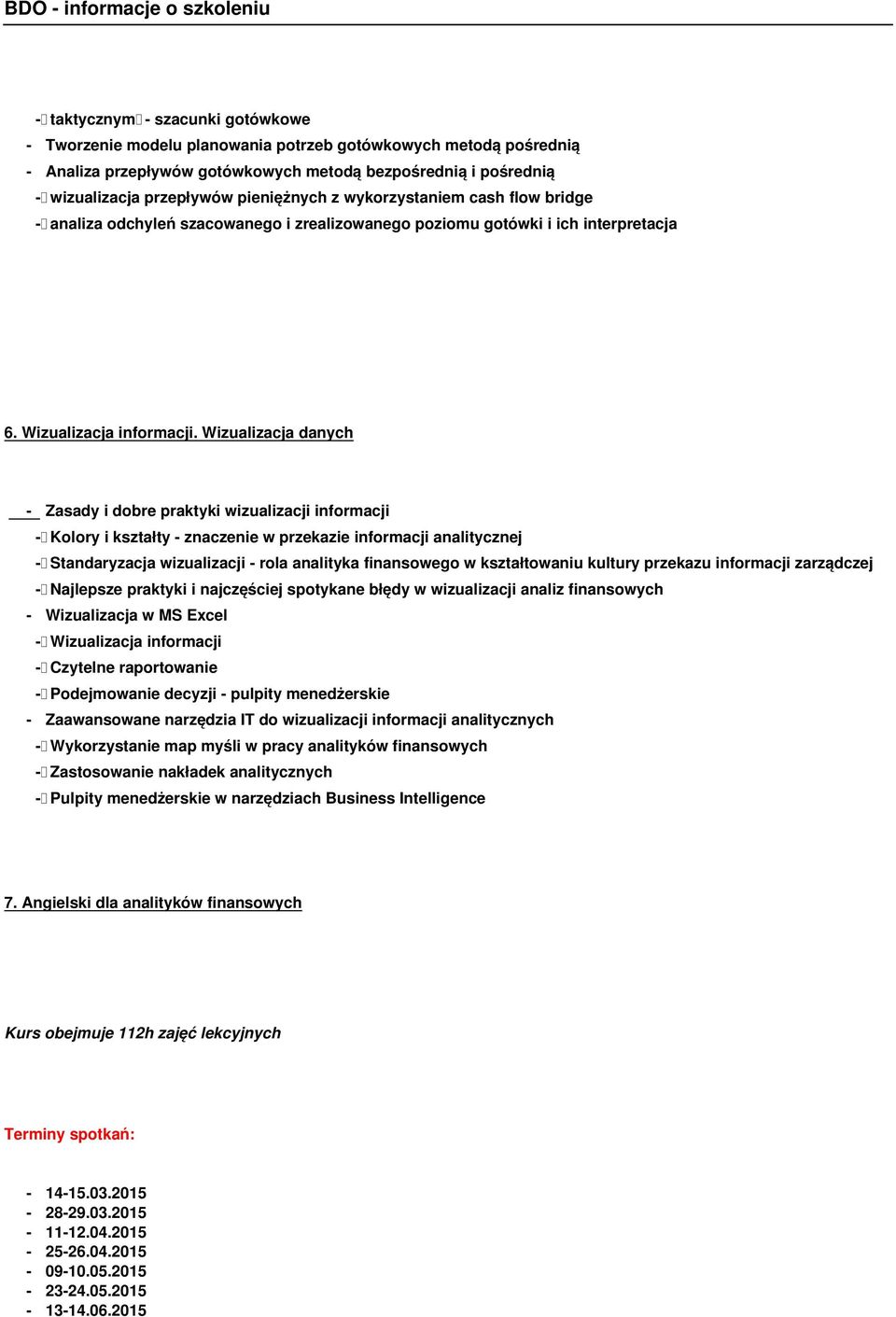 Wizualizacja danych - Zasady i dobre praktyki wizualizacji informacji - Kolory i kształty - znaczenie w przekazie informacji analitycznej - Standaryzacja wizualizacji - rola analityka finansowego w