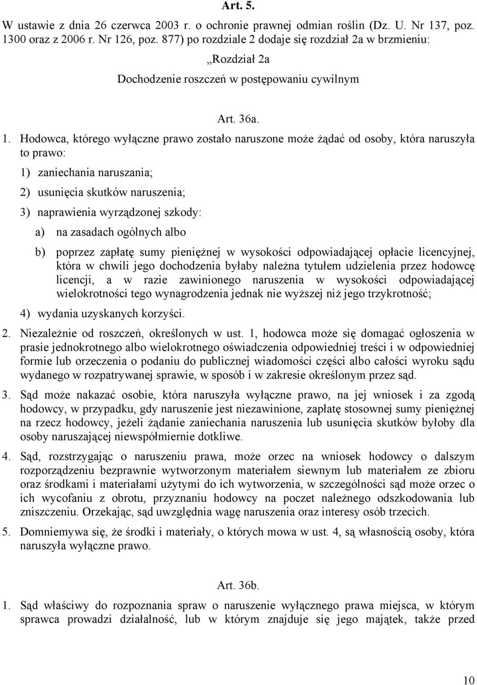 Hodowca, którego wyłączne prawo zostało naruszone może żądać od osoby, która naruszyła to prawo: 1) zaniechania naruszania; 2) usunięcia skutków naruszenia; 3) naprawienia wyrządzonej szkody: a) na