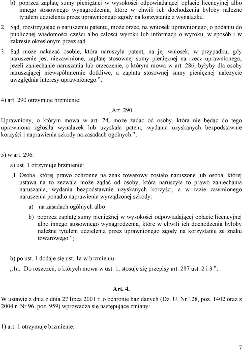 Sąd, rozstrzygając o naruszeniu patentu, może orzec, na wniosek uprawnionego, o podaniu do publicznej wiadomości części albo całości wyroku lub informacji o wyroku, w sposób i w zakresie określonym
