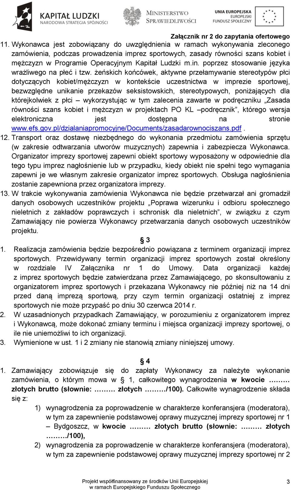 żeńskich końcówek, aktywne przełamywanie stereotypów płci dotyczących kobiet/mężczyzn w kontekście uczestnictwa w imprezie sportowej, bezwzględne unikanie przekazów seksistowskich, stereotypowych,