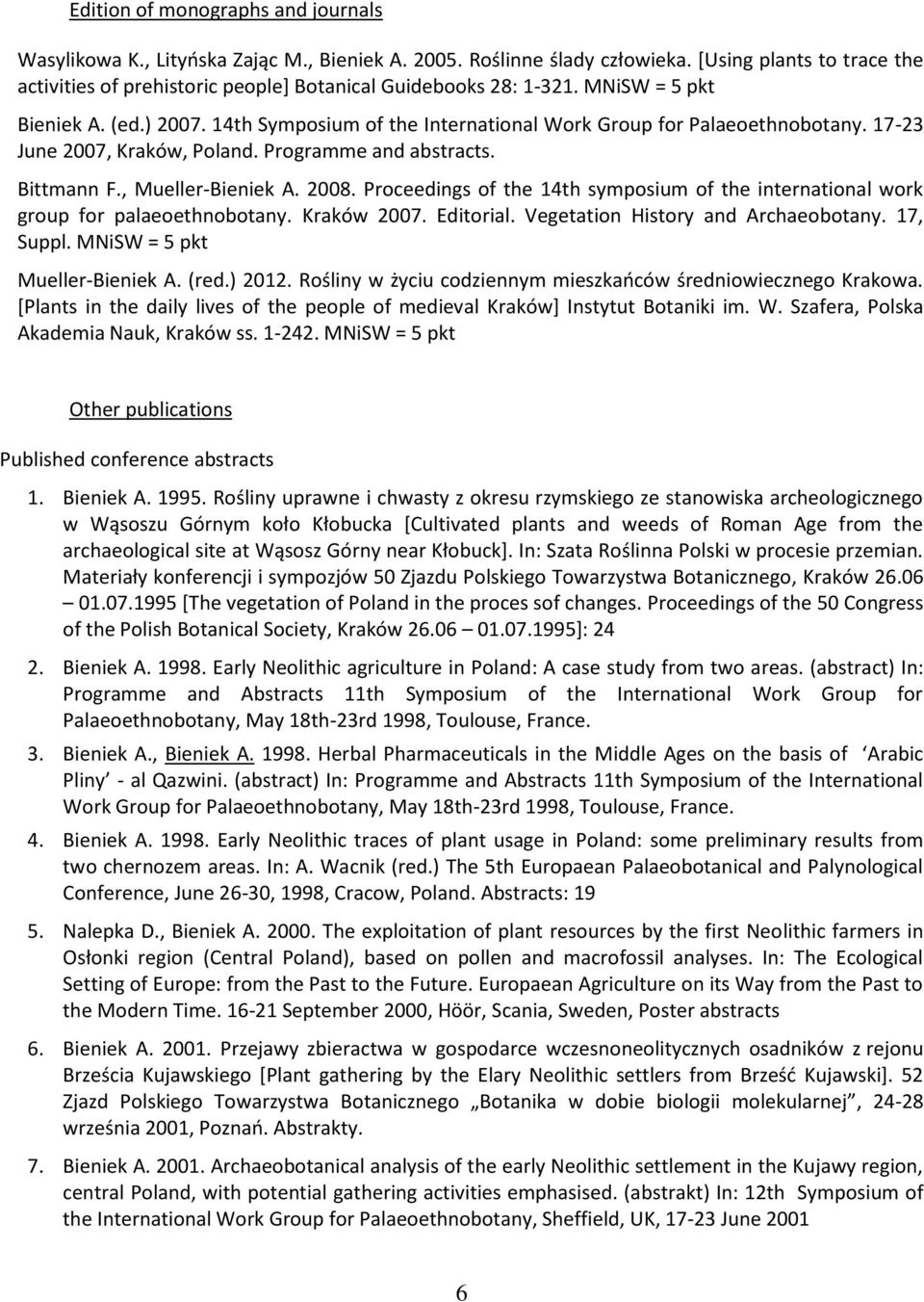 17-23 June 2007, Kraków, Poland. Programme and abstracts. Bittmann F., Mueller-Bieniek A. 2008. Proceedings of the 14th symposium of the international work group for palaeoethnobotany. Kraków 2007.