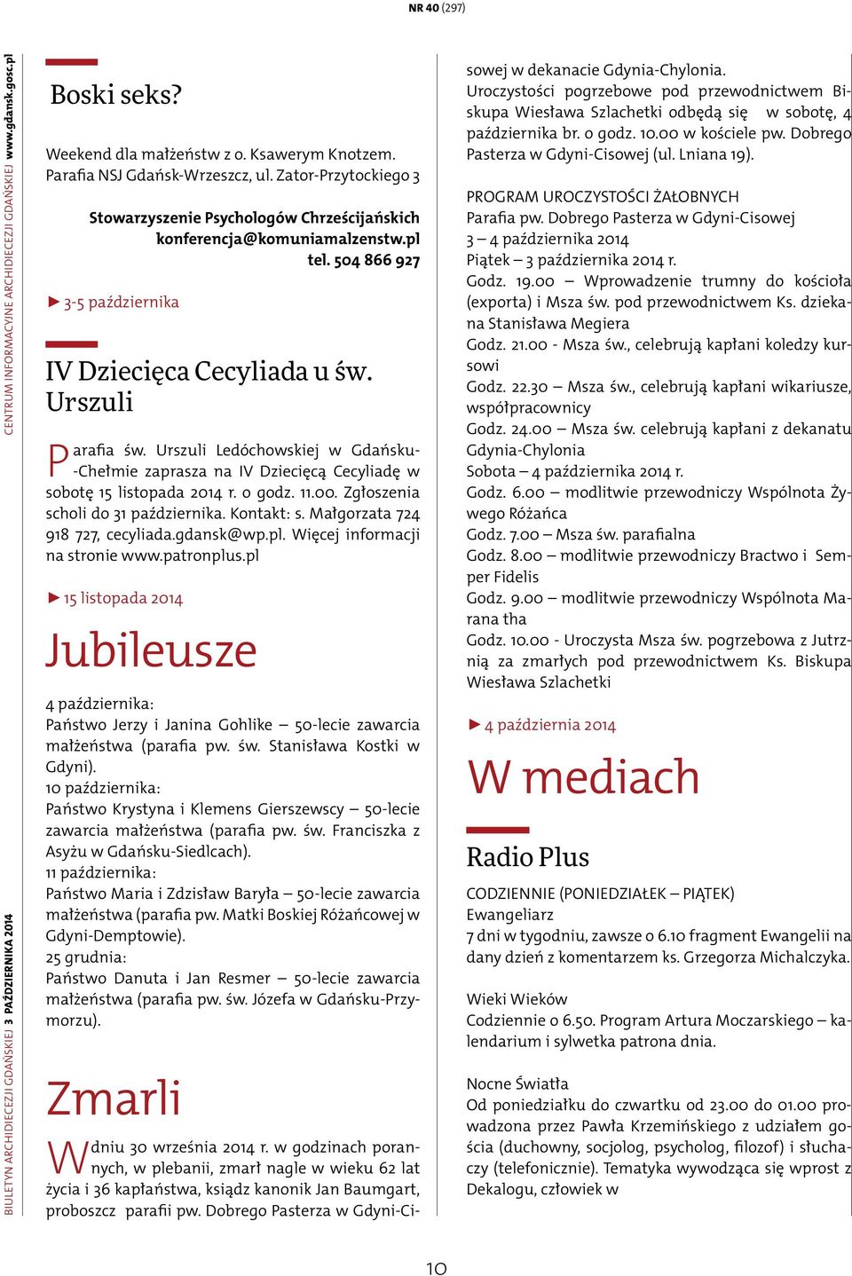 Urszuli Parafia św. Urszuli Ledóchowskiej w Gdańsku- -Chełmie zaprasza na IV Dziecięcą Cecyliadę w sobotę 15 listopada 2014 r. o godz. 11.00. Zgłoszenia scholi do 31 października. Kontakt: s.