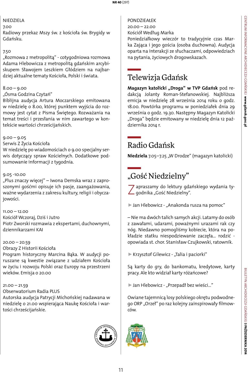 Rozważania na temat treści i przesłania w nim zawartego w kontekście wartości chrześcijańskich. 9.00 9.05 Serwis Z Życia Kościoła W niedzielę po wiadomościach o 9.