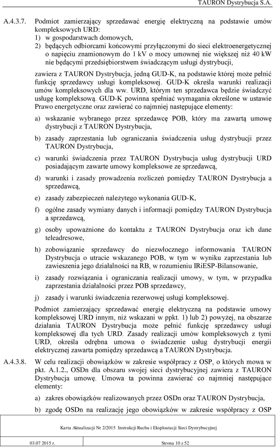 napięciu znamionowym do 1 kv o mocy umownej nie większej niż 40 kw nie będącymi przedsiębiorstwem świadczącym usługi dystrybucji, zawiera z TAURON Dystrybucja, jedną GUD-K, na podstawie której może