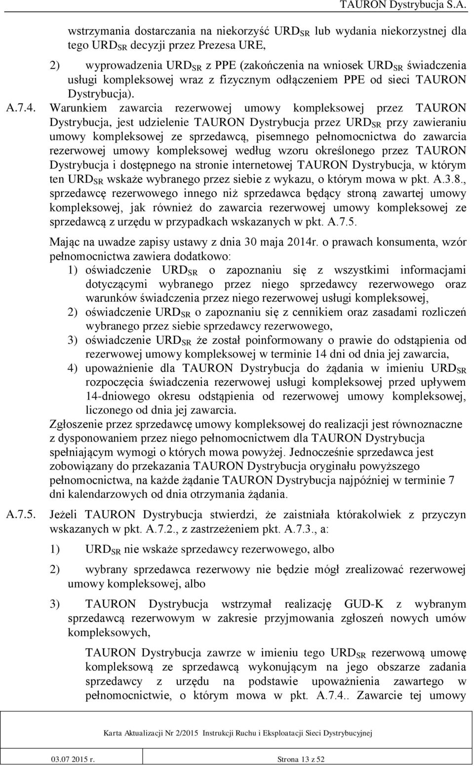 Warunkiem zawarcia rezerwowej umowy kompleksowej przez TAURON Dystrybucja, jest udzielenie TAURON Dystrybucja przez URD SR przy zawieraniu umowy kompleksowej ze sprzedawcą, pisemnego pełnomocnictwa