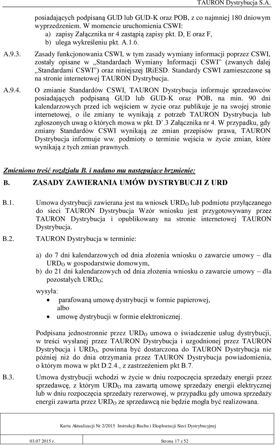 Zasady funkcjonowania CSWI, w tym zasady wymiany informacji poprzez CSWI, zostały opisane w Standardach Wymiany Informacji CSWI (zwanych dalej Standardami CSWI ) oraz niniejszej IRiESD.