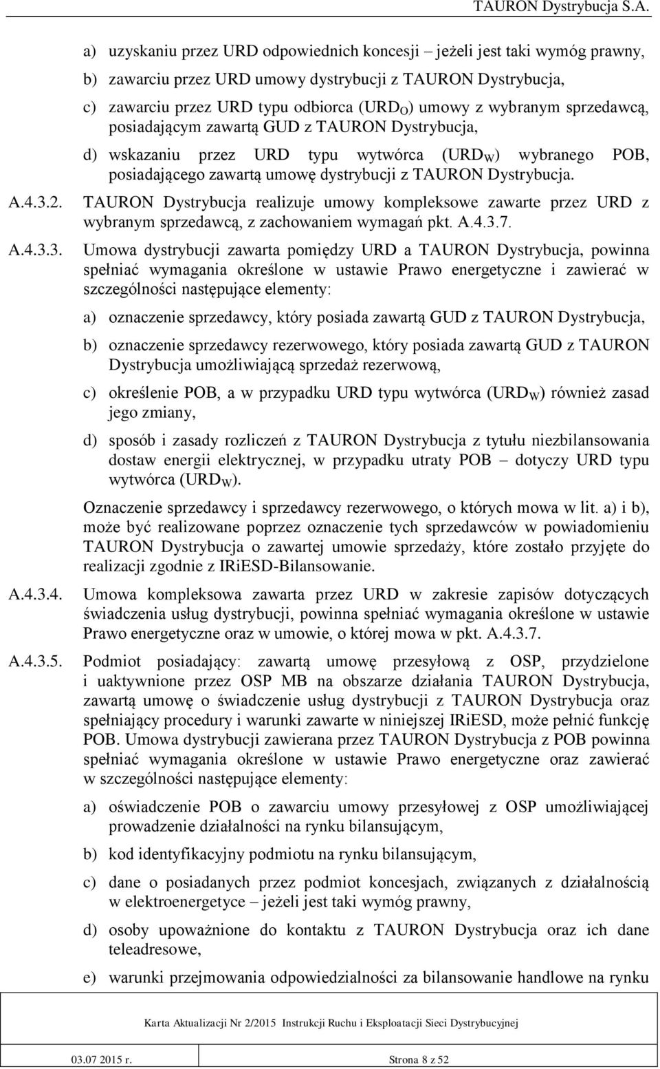 sprzedawcą, posiadającym zawartą GUD z TAURON Dystrybucja, d) wskazaniu przez URD typu wytwórca (URD W ) wybranego POB, posiadającego zawartą umowę dystrybucji z TAURON Dystrybucja.