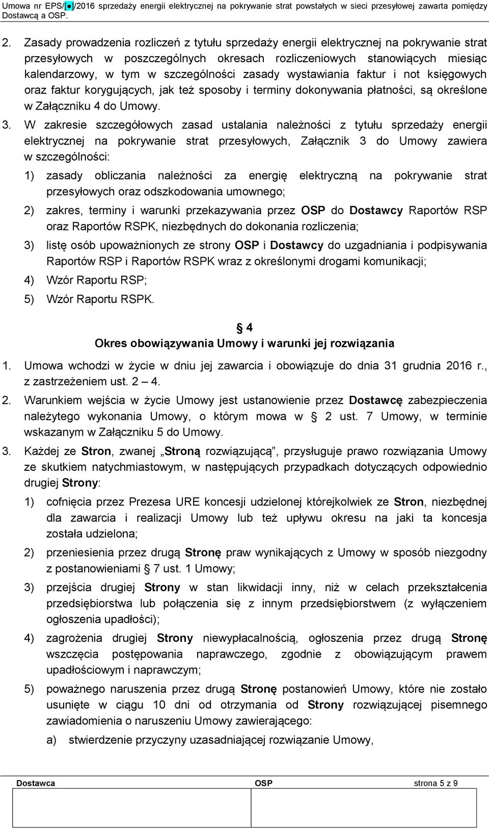 W zakresie szczegółowych zasad ustalania należności z tytułu sprzedaży energii elektrycznej na pokrywanie strat przesyłowych, Załącznik 3 do Umowy zawiera w szczególności: 1) zasady obliczania