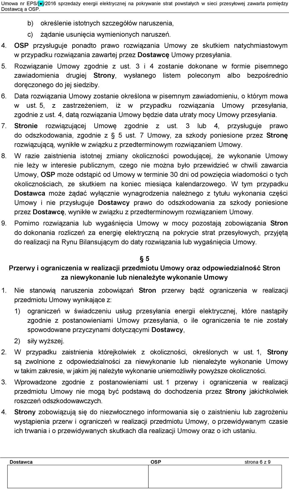 3 i 4 zostanie dokonane w formie pisemnego zawiadomienia drugiej Strony, wysłanego listem poleconym albo bezpośrednio doręczonego do jej siedziby. 6.