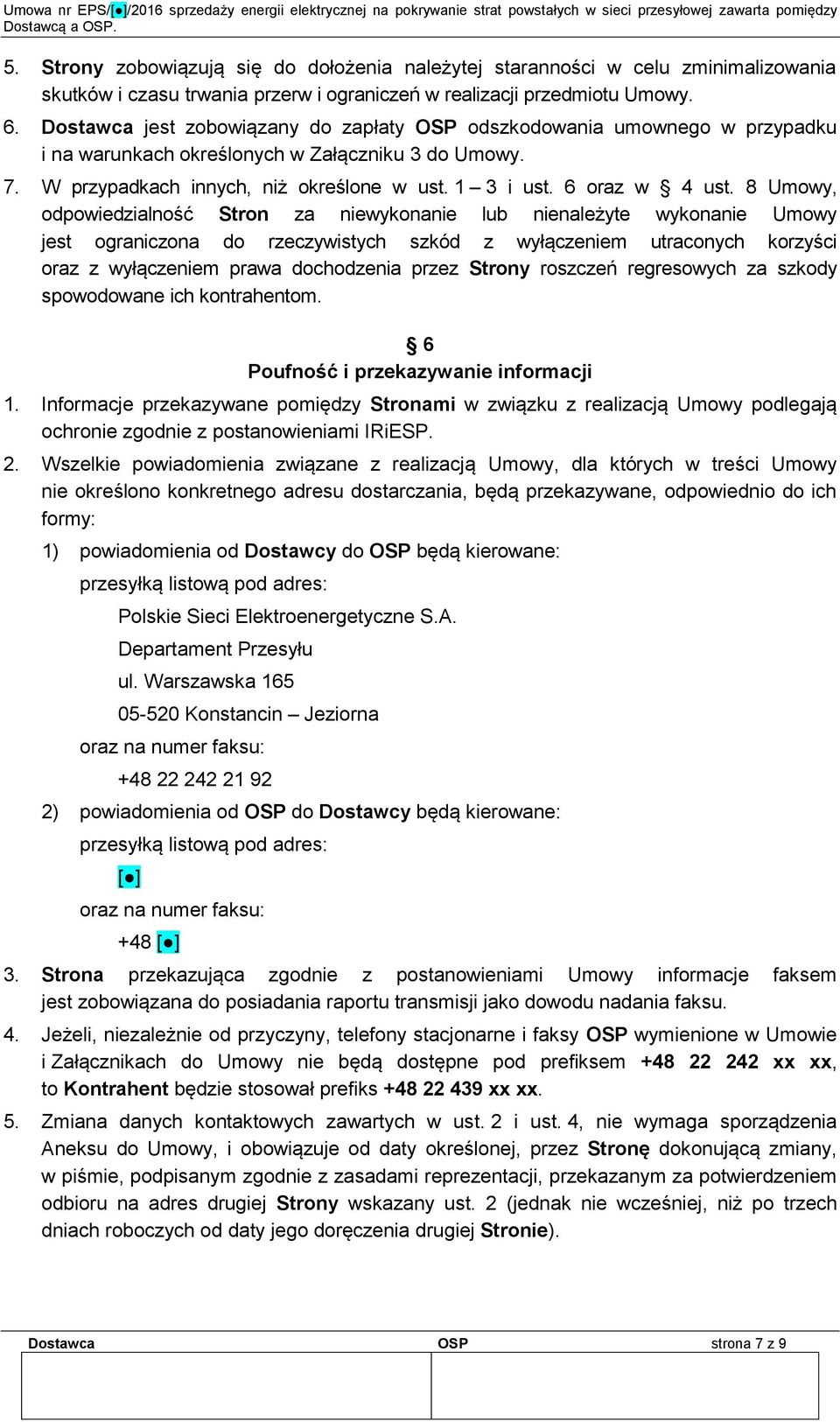 8 Umowy, odpowiedzialność Stron za niewykonanie lub nienależyte wykonanie Umowy jest ograniczona do rzeczywistych szkód z wyłączeniem utraconych korzyści oraz z wyłączeniem prawa dochodzenia przez