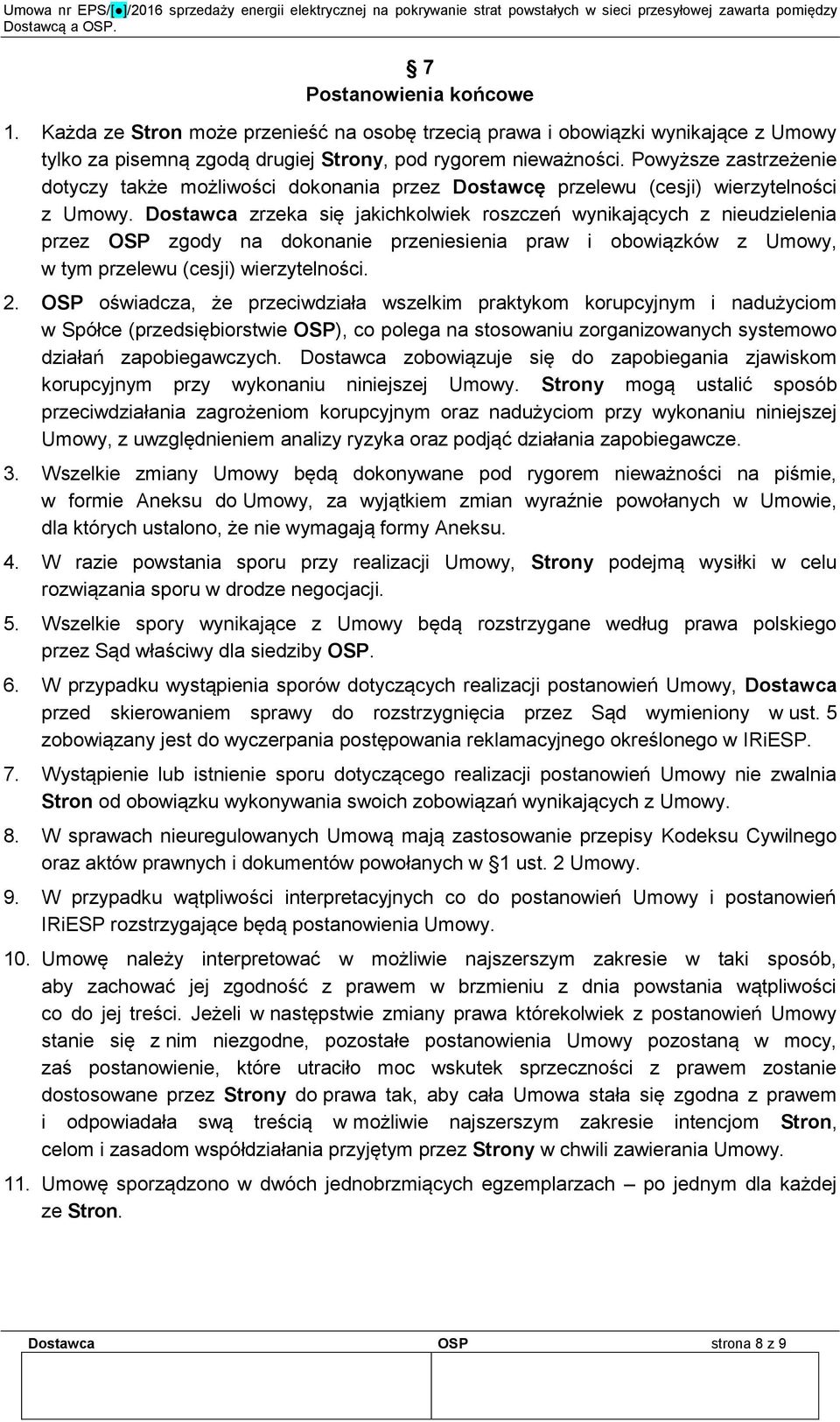 Dostawca zrzeka się jakichkolwiek roszczeń wynikających z nieudzielenia przez OSP zgody na dokonanie przeniesienia praw i obowiązków z Umowy, w tym przelewu (cesji) wierzytelności. 2.