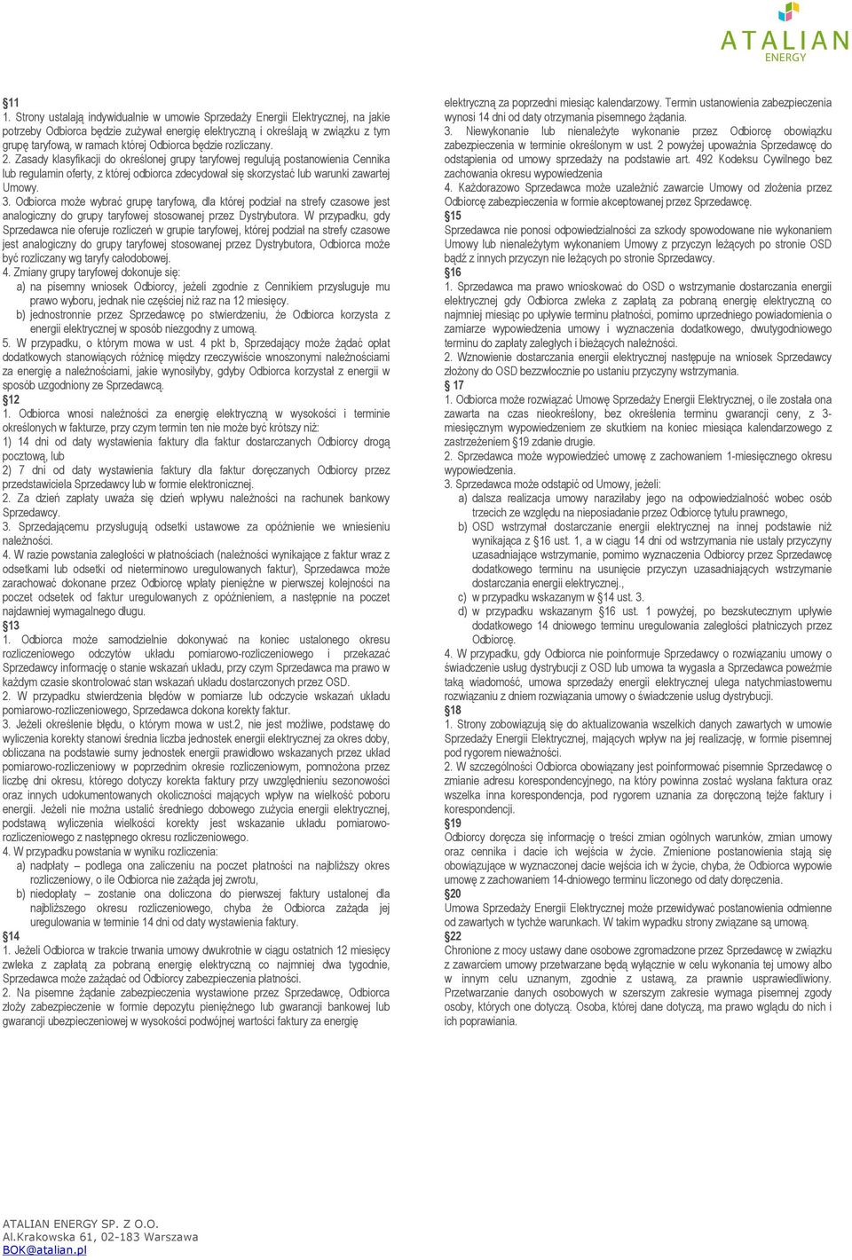 Zasady klasyfikacji do określonej grupy taryfowej regulują postanowienia Cennika lub regulamin oferty, z której odbiorca zdecydował się skorzystać lub warunki zawartej Umowy. 3.