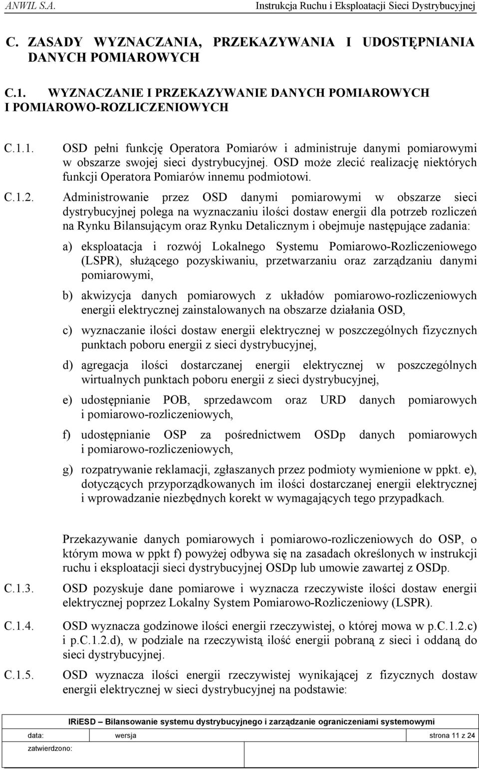 Administrowanie przez OSD danymi pomiarowymi w obszarze sieci dystrybucyjnej polega na wyznaczaniu ilości dostaw energii dla potrzeb rozliczeń na Rynku Bilansującym oraz Rynku Detalicznym i obejmuje