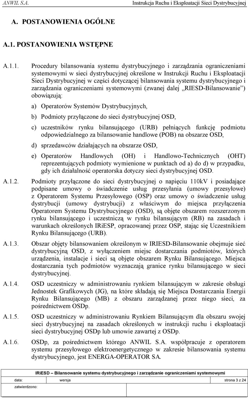 bilansowania systemu dystrybucyjnego i zarządzania ograniczeniami systemowymi (zwanej dalej RIESD-Bilansowanie ) obowiązują: a) Operatorów Systemów Dystrybucyjnych, b) Podmioty przyłączone do sieci