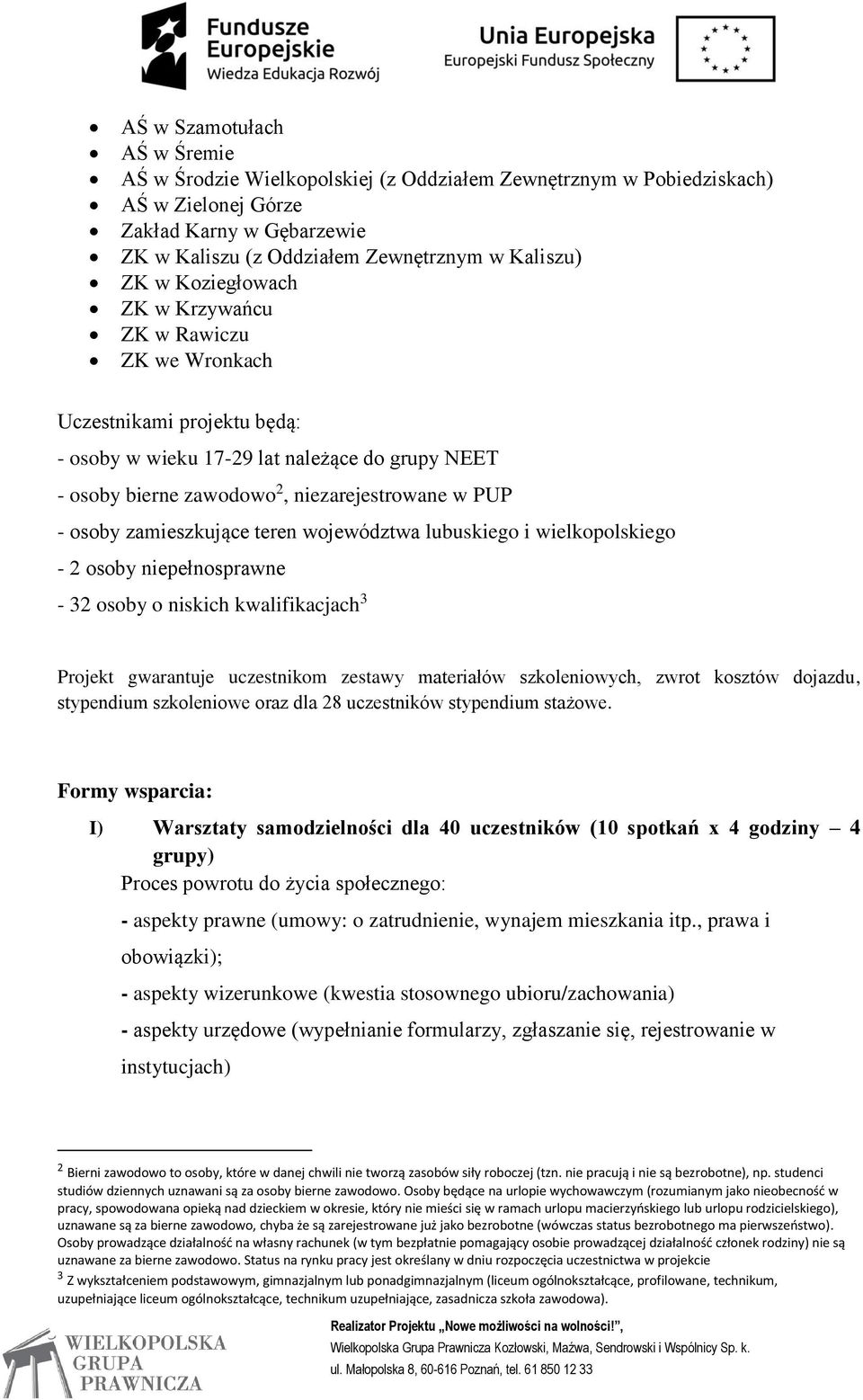 zamieszkujące teren województwa lubuskiego i wielkopolskiego - 2 osoby niepełnosprawne - 32 osoby o niskich kwalifikacjach 3 Projekt gwarantuje uczestnikom zestawy materiałów szkoleniowych, zwrot