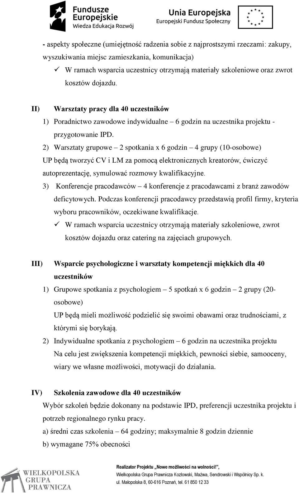 2) Warsztaty grupowe 2 spotkania x 6 godzin 4 grupy (10-osobowe) UP będą tworzyć CV i LM za pomocą elektronicznych kreatorów, ćwiczyć autoprezentację, symulować rozmowy kwalifikacyjne.