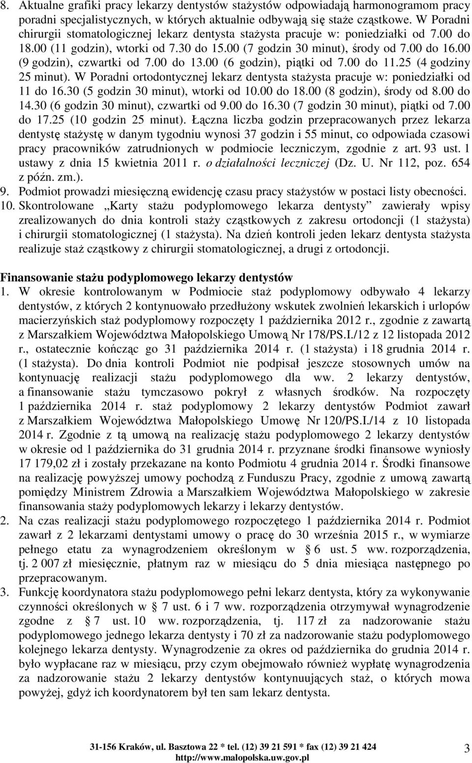 00 (9 godzin), czwartki od 7.00 do 13.00 (6 godzin), piątki od 7.00 do 11.25 (4 godziny 25 minut). W Poradni ortodontycznej lekarz dentysta stażysta pracuje w: poniedziałki od 11 do 16.