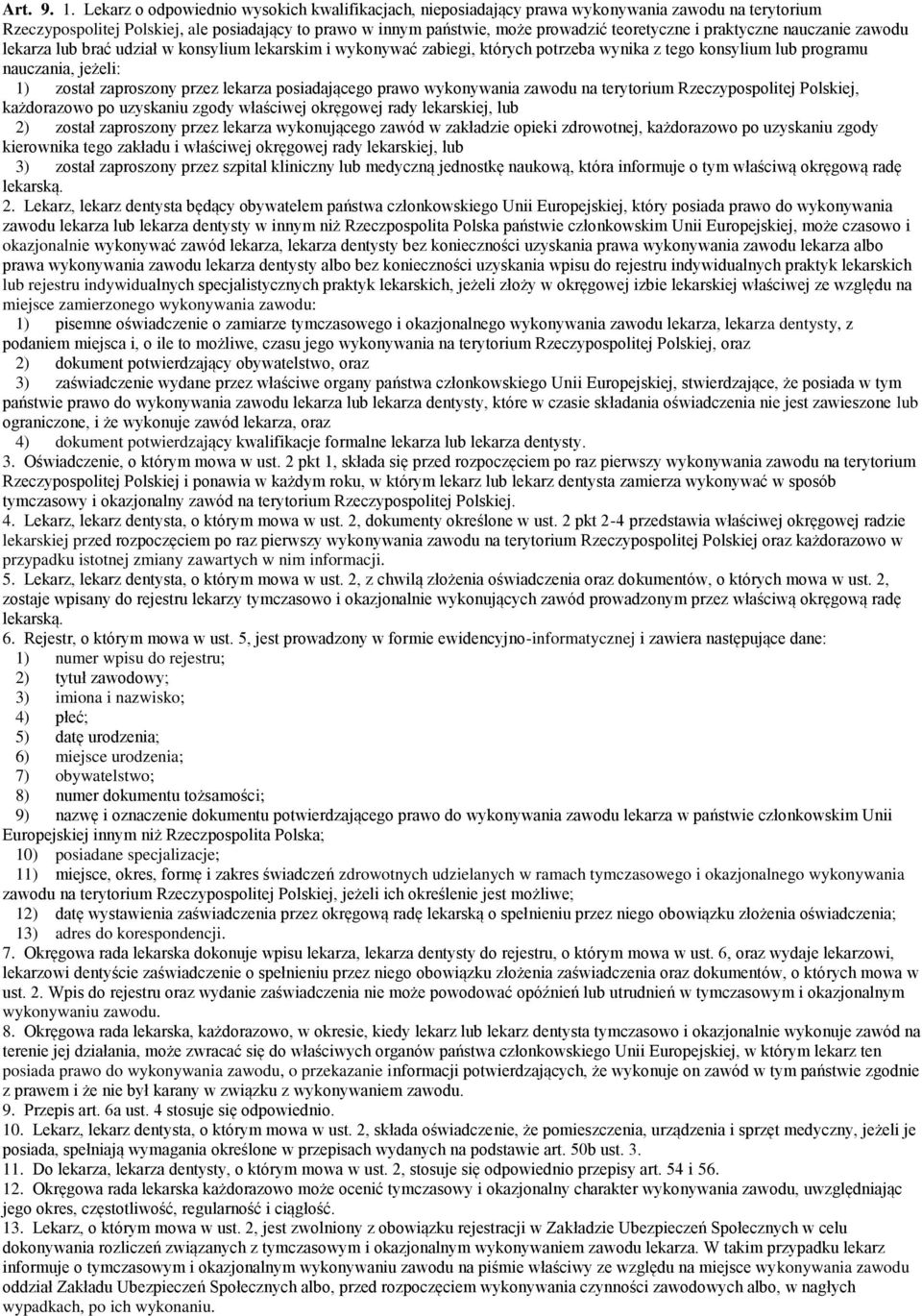 praktyczne nauczanie zawodu lekarza lub brać udział w konsylium lekarskim i wykonywać zabiegi, których potrzeba wynika z tego konsylium lub programu nauczania, jeżeli: 1) został zaproszony przez