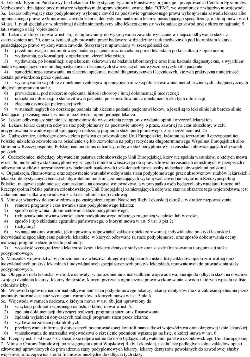 Lekarz odbywający staż podyplomowy wykonuje zawód na podstawie ograniczonego prawa wykonywania zawodu lekarza albo ograniczonego prawa wykonywania zawodu lekarza dentysty pod nadzorem lekarza