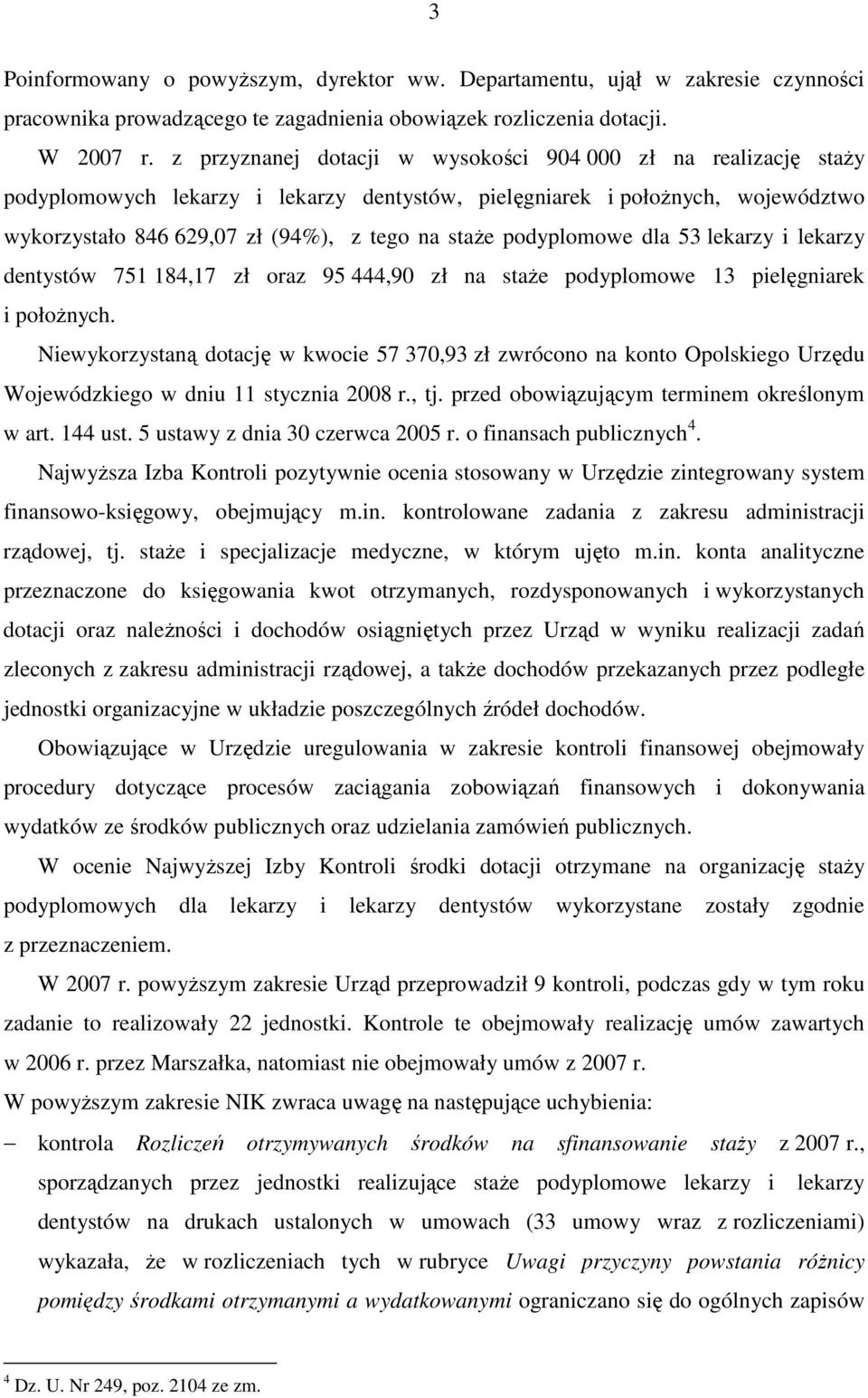 podyplomowe dla 53 lekarzy i lekarzy dentystów 751 184,17 zł oraz 95 444,90 zł na staŝe podyplomowe 13 pielęgniarek i połoŝnych.