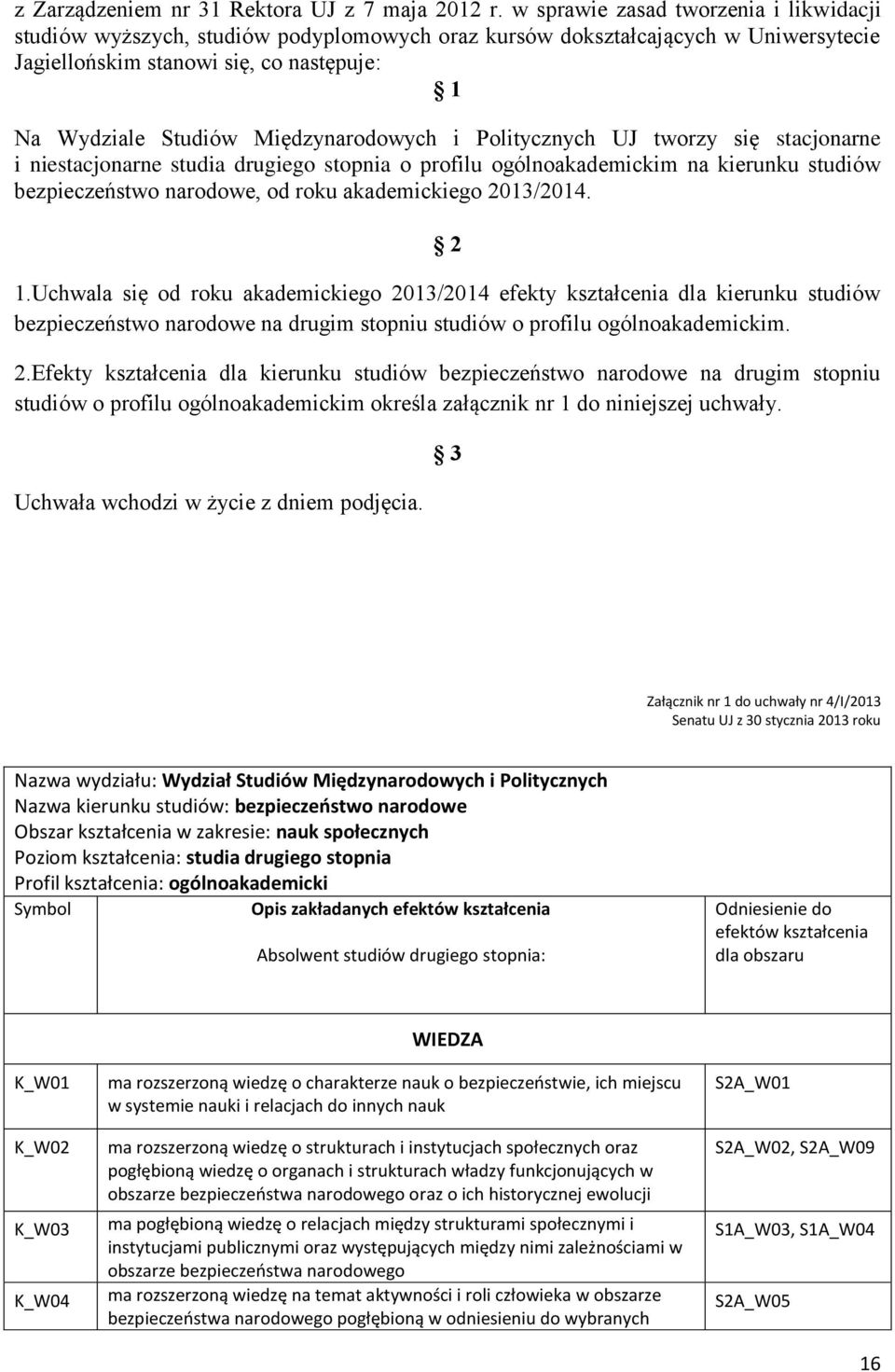 Międzynarodowych i Politycznych UJ tworzy się stacjonarne i niestacjonarne studia drugiego stopnia o profilu ogólnoakademickim na kierunku studiów bezpieczeństwo narodowe, od roku akademickiego