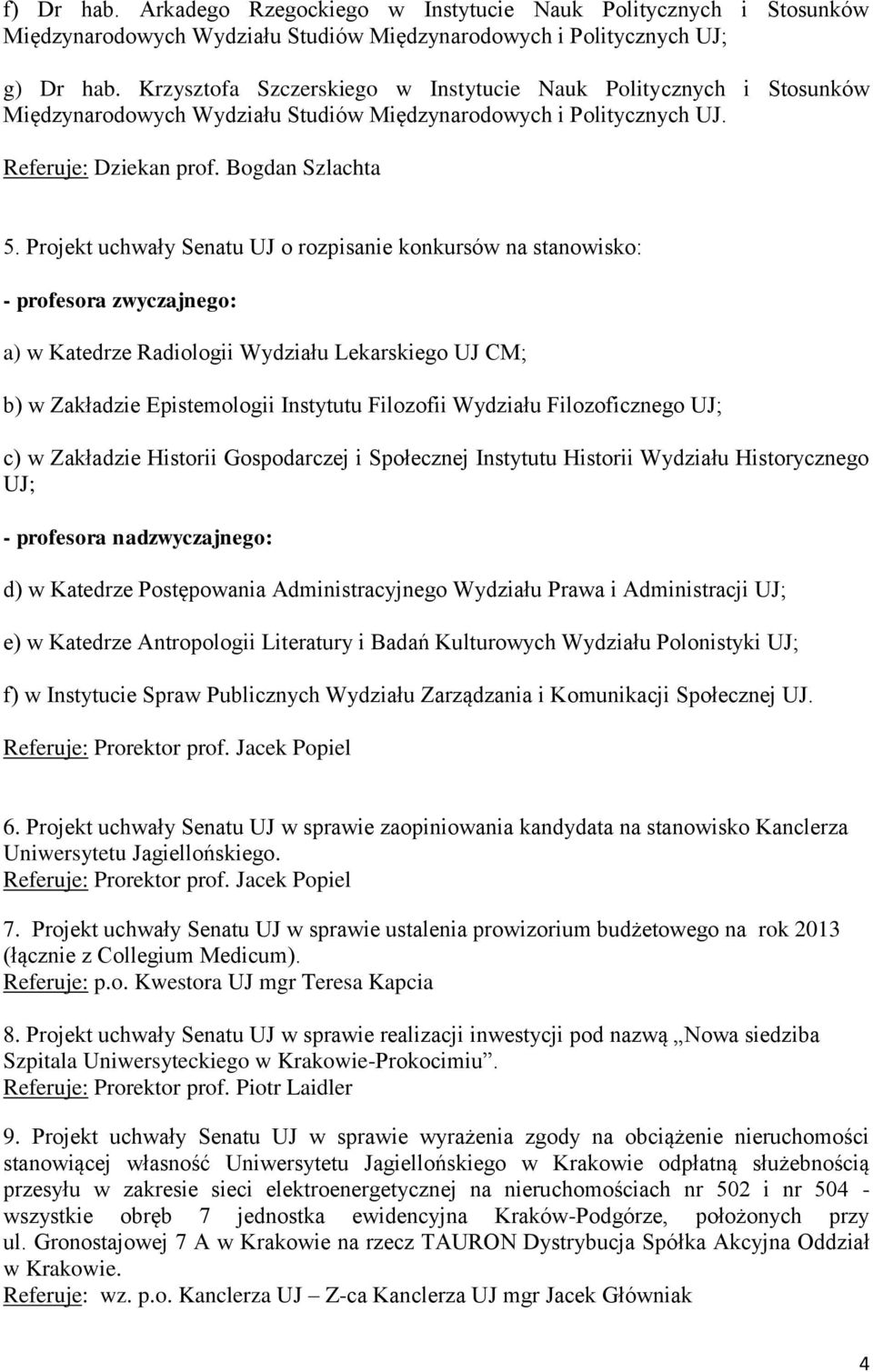 Projekt uchwały Senatu UJ o rozpisanie konkursów na stanowisko: - profesora zwyczajnego: a) w Katedrze Radiologii Wydziału Lekarskiego UJ CM; b) w Zakładzie Epistemologii Instytutu Filozofii Wydziału