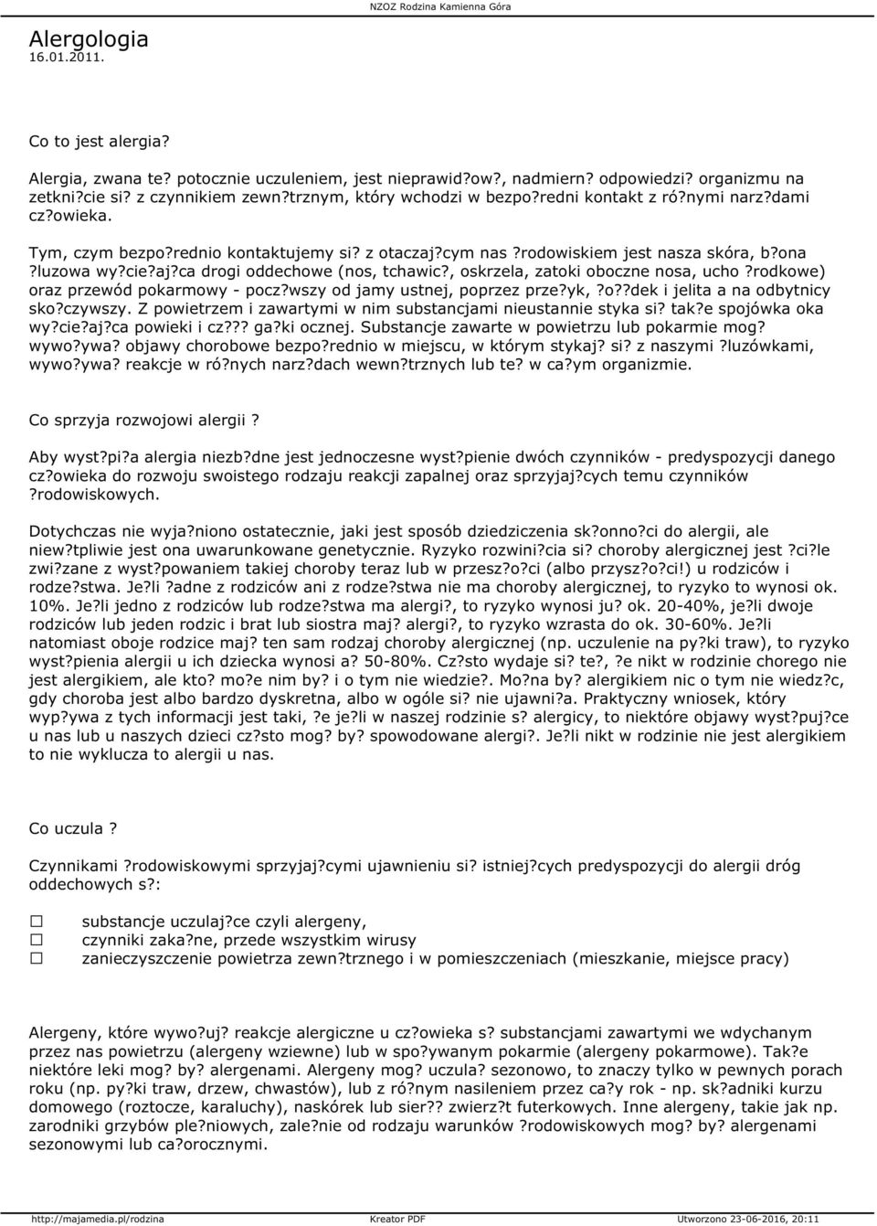 , oskrzela, zatoki oboczne nosa, ucho?rodkowe) oraz przewód pokarmowy - pocz?wszy od jamy ustnej, poprzez prze?yk,?o??dek i jelita a na odbytnicy sko?czywszy.