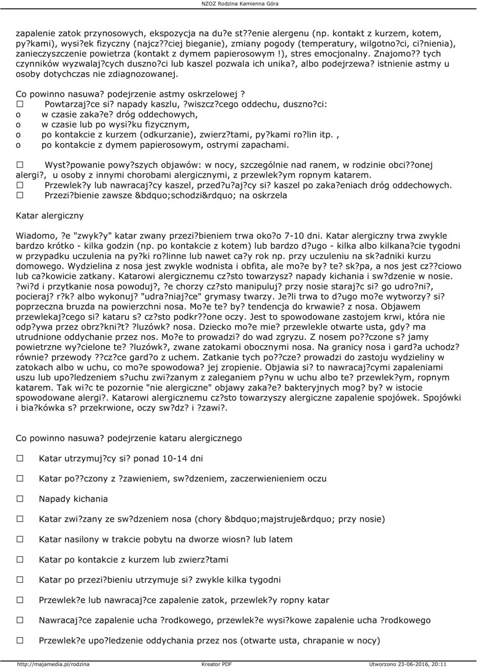 istnienie astmy u osoby dotychczas nie zdiagnozowanej. Co powinno nasuwa? podejrzenie astmy oskrzelowej? Powtarzaj?ce si? napady kaszlu,?wiszcz?cego oddechu, duszno?ci: o w czasie zaka?e? dróg oddechowych, o w czasie lub po wysi?