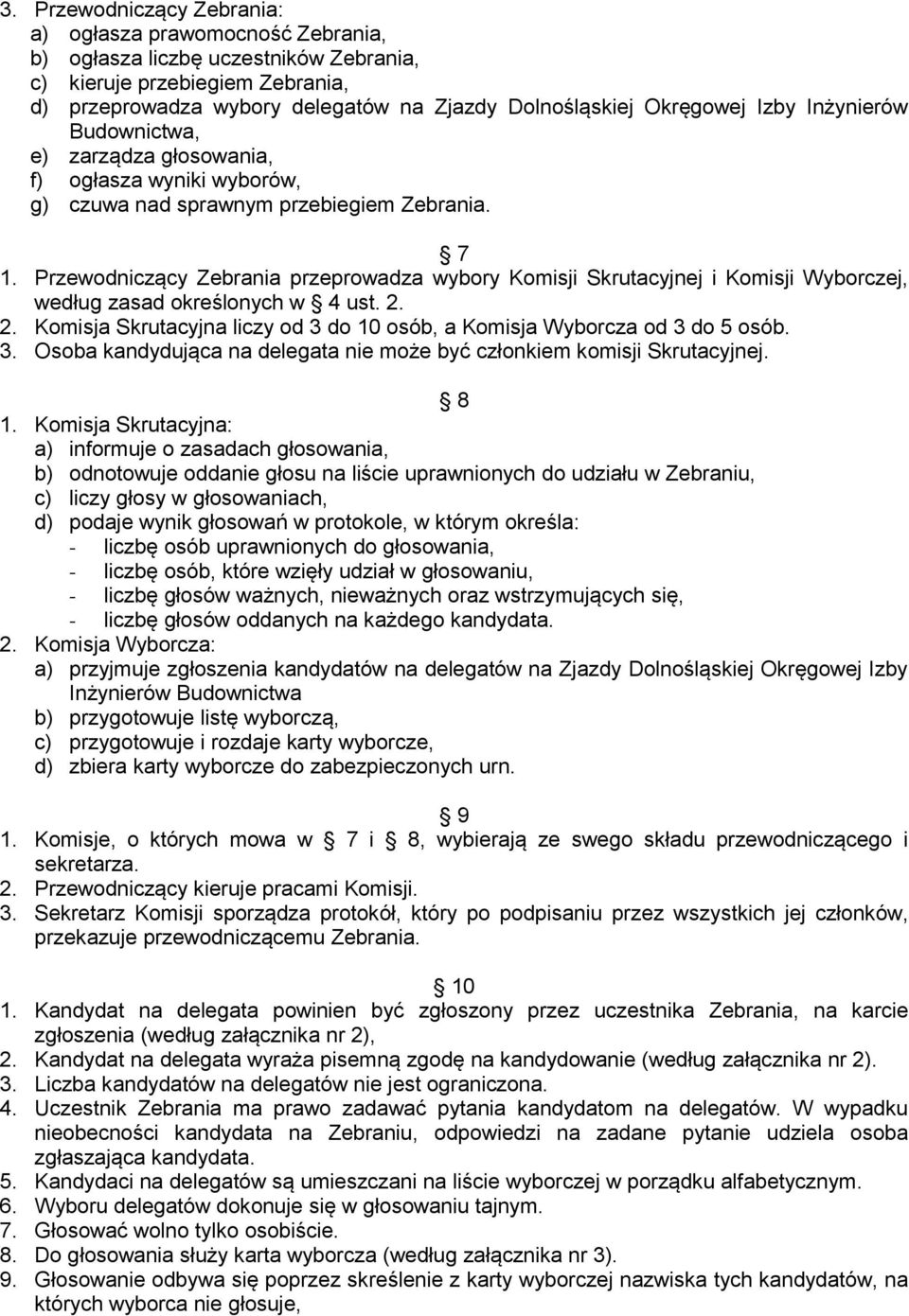 Przewodniczący Zebrania przeprowadza wybory Komisji Skrutacyjnej i Komisji Wyborczej, według zasad określonych w 4 ust. 2. 2. Komisja Skrutacyjna liczy od 3 do 10 osób, a Komisja Wyborcza od 3 do 5 osób.