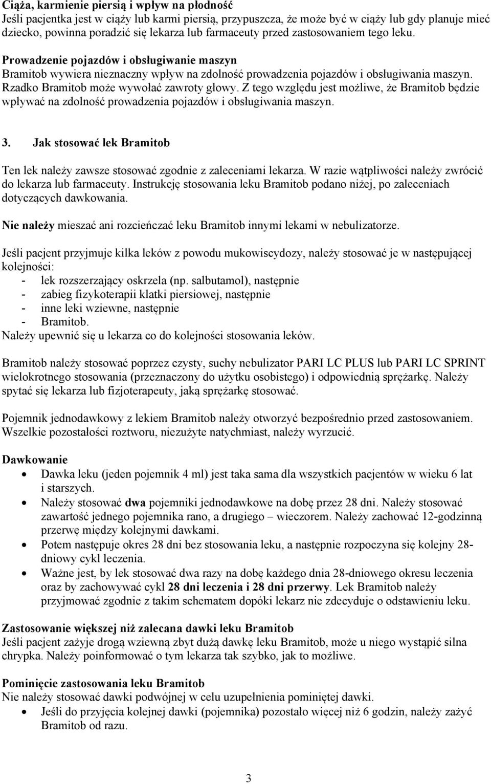 Rzadko Bramitob może wywołać zawroty głowy. Z tego względu jest możliwe, że Bramitob będzie wpływać na zdolność prowadzenia pojazdów i obsługiwania maszyn. 3.