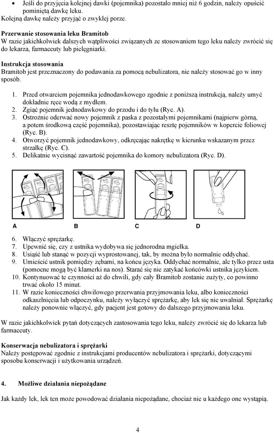 Instrukcja stosowania Bramitob jest przeznaczony do podawania za pomocą nebulizatora, nie należy stosować go w inny sposób. 1.