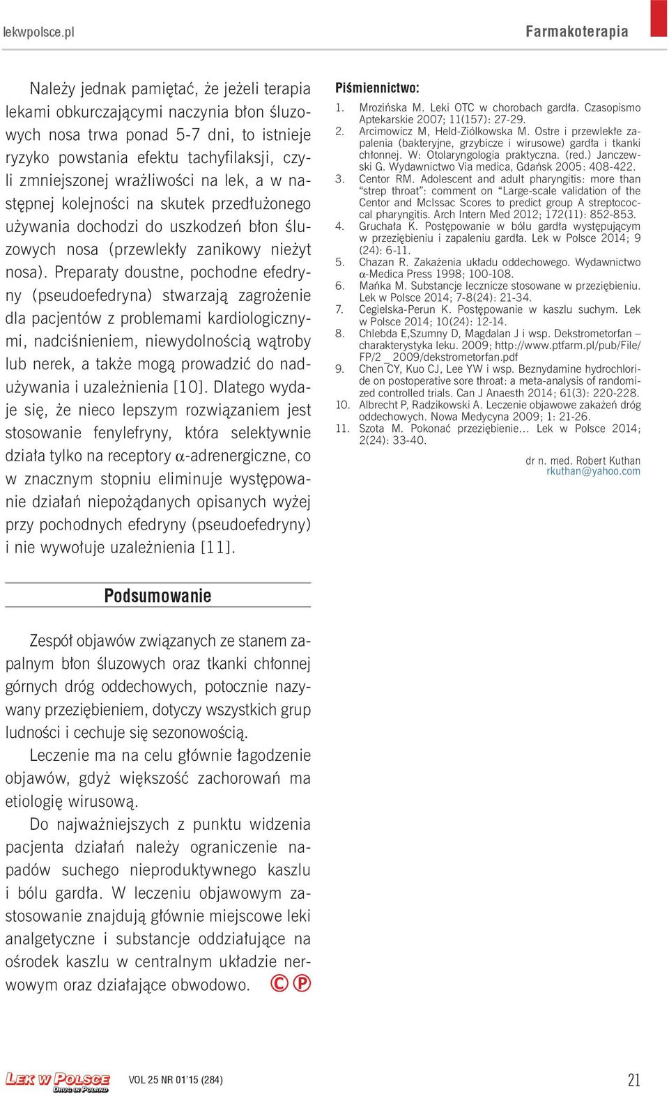 zmniejszonej wrażliwości na lek, a w następnej kolejności na skutek przedłużonego używania dochodzi do uszkodzeń błon śluzowych nosa (przewlekły zanikowy nieżyt nosa).