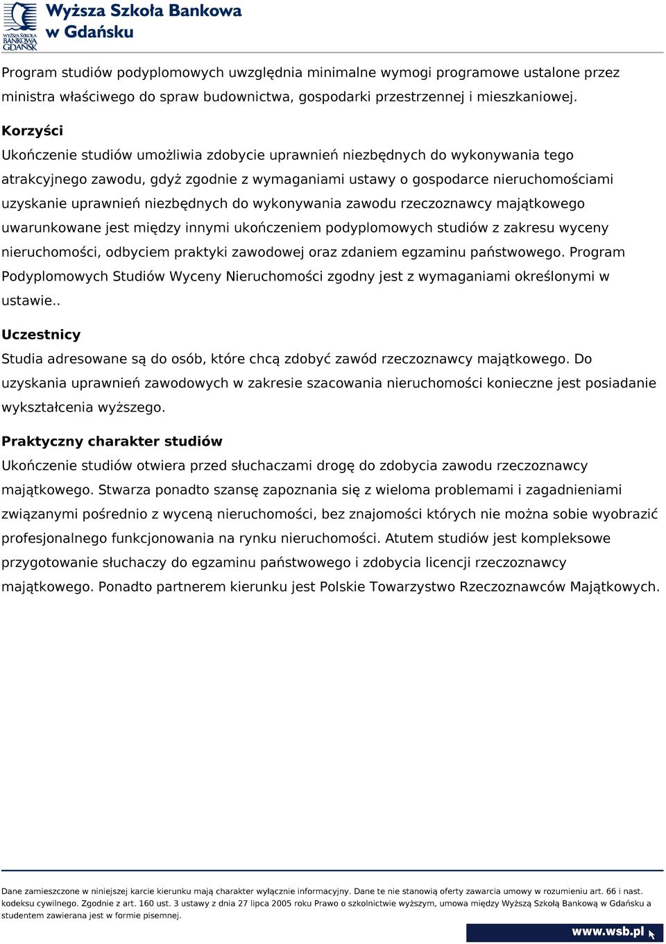 niezbędnych do wykonywania zawodu rzeczoznawcy majątkowego uwarunkowane jest między innymi ukończeniem podyplomowych studiów z zakresu wyceny nieruchomości, odbyciem praktyki zawodowej oraz zdaniem