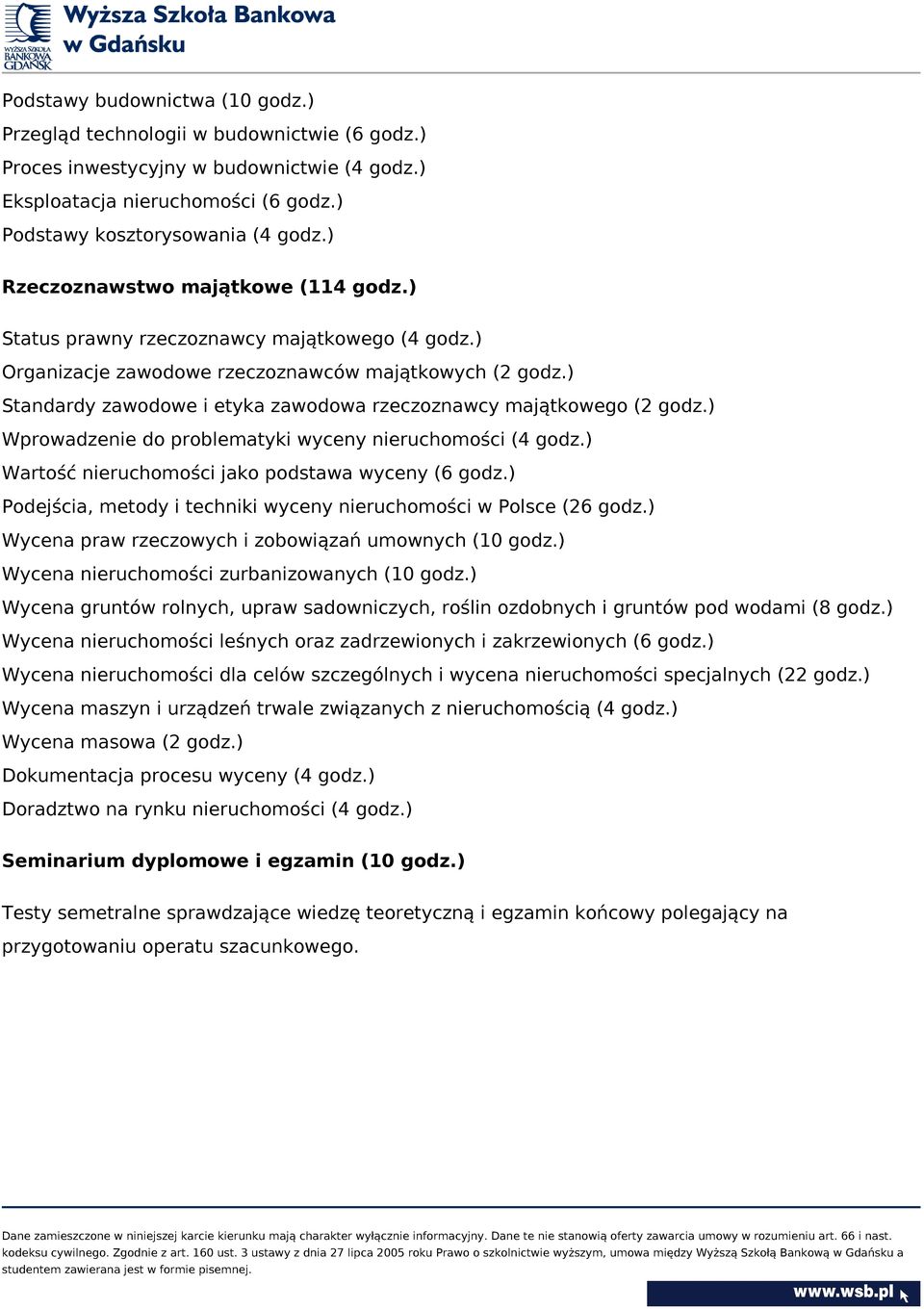 ) Standardy zawodowe i etyka zawodowa rzeczoznawcy majątkowego (2 godz.) Wprowadzenie do problematyki wyceny nieruchomości (4 godz.) Wartość nieruchomości jako podstawa wyceny (6 godz.