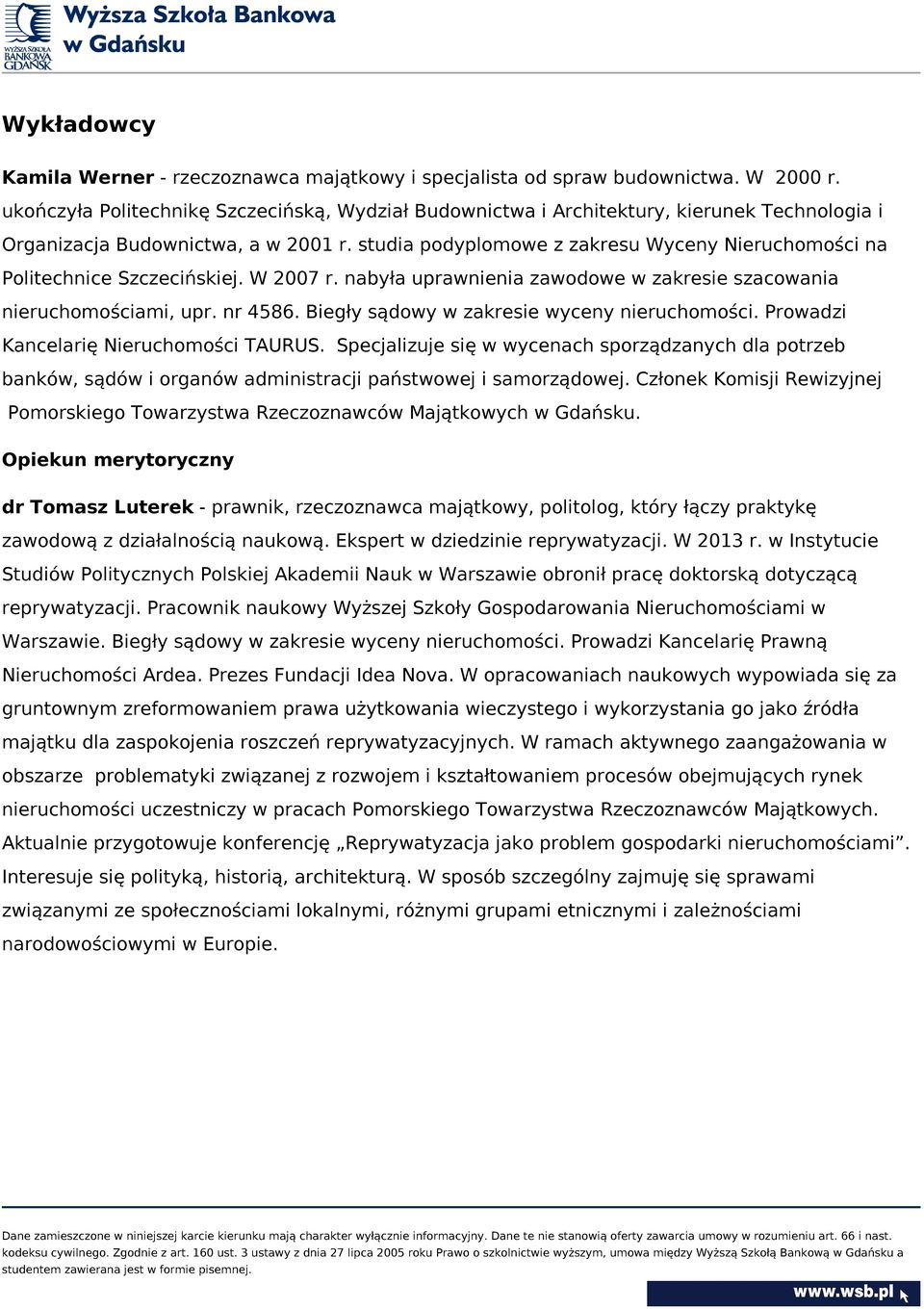 studia podyplomowe z zakresu Wyceny Nieruchomości na Politechnice Szczecińskiej. W 2007 r. nabyła uprawnienia zawodowe w zakresie szacowania nieruchomościami, upr. nr 4586.