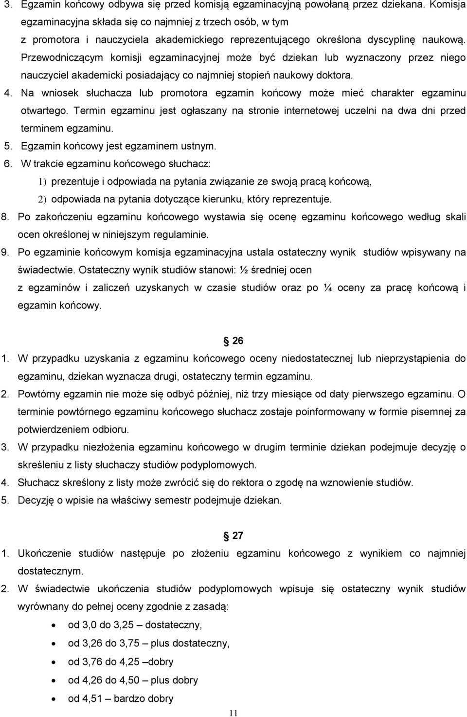 Przewodniczącym komisji egzaminacyjnej może być dziekan lub wyznaczony przez niego nauczyciel akademicki posiadający co najmniej stopień naukowy doktora. 4.