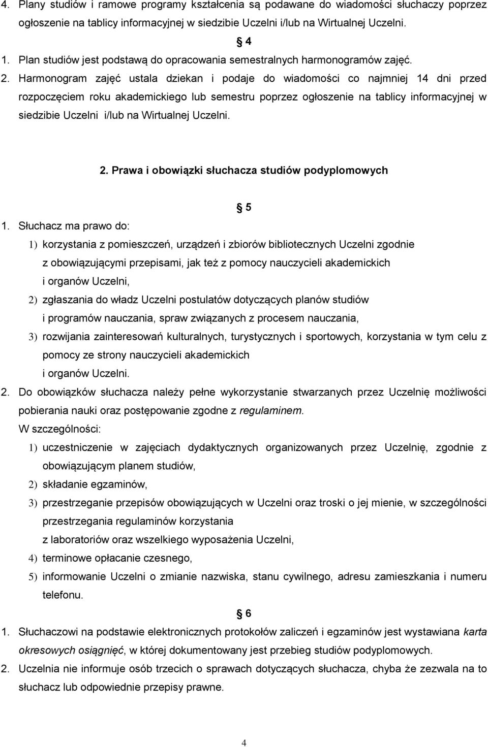 Harmonogram zajęć ustala dziekan i podaje do wiadomości co najmniej 14 dni przed rozpoczęciem roku akademickiego lub semestru poprzez ogłoszenie na tablicy informacyjnej w siedzibie Uczelni i/lub na