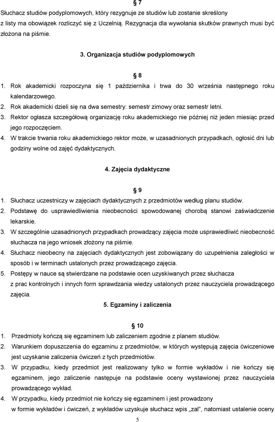 Rok akademicki dzieli się na dwa semestry: semestr zimowy oraz semestr letni. 3. Rektor ogłasza szczegółową organizację roku akademickiego nie później niż jeden miesiąc przed jego rozpoczęciem. 4.