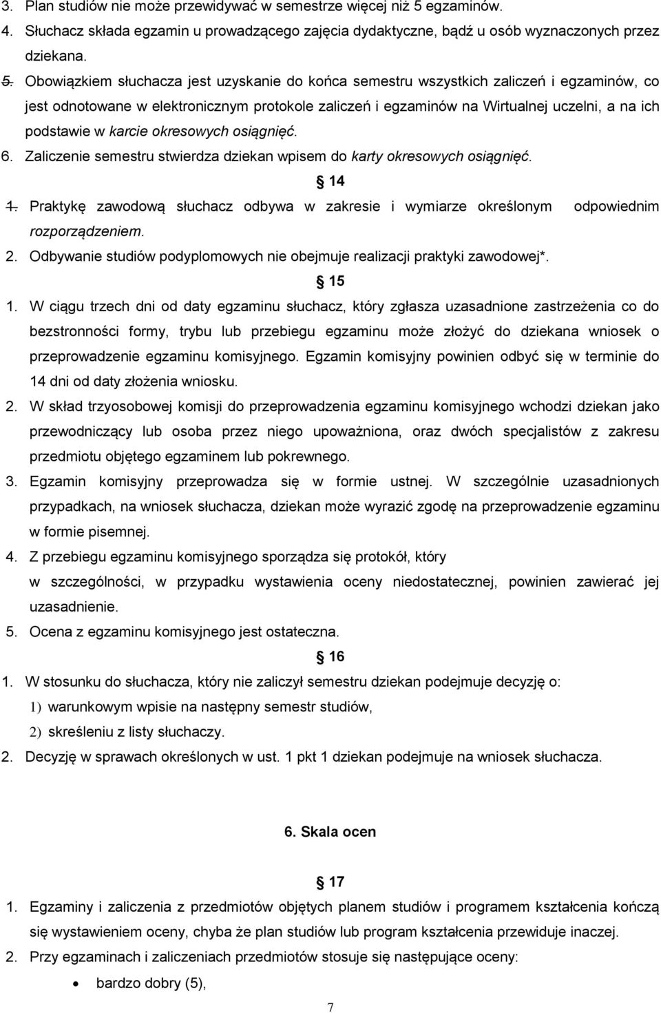 Obowiązkiem słuchacza jest uzyskanie do końca semestru wszystkich zaliczeń i egzaminów, co jest odnotowane w elektronicznym protokole zaliczeń i egzaminów na Wirtualnej uczelni, a na ich podstawie w