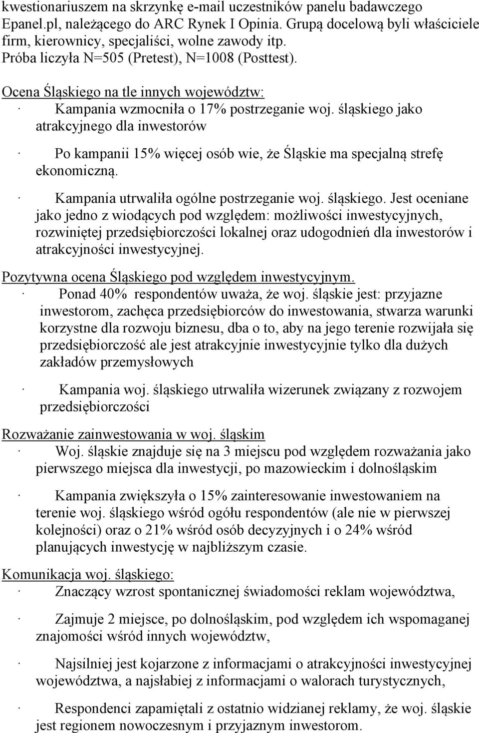 śląskiego jako atrakcyjnego dla inwestorów Po kampanii 15% więcej osób wie, że Śląskie ma specjalną strefę ekonomiczną. Kampania utrwaliła ogólne postrzeganie woj. śląskiego.