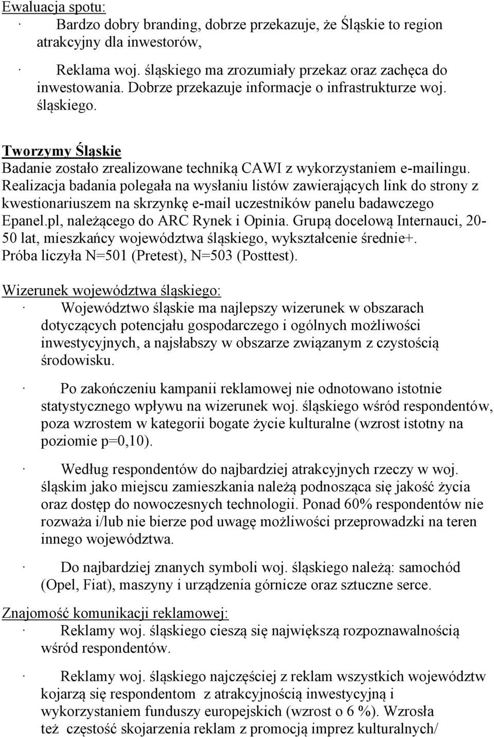 Realizacja badania polegała na wysłaniu listów zawierających link do strony z kwestionariuszem na skrzynkę e-mail uczestników panelu badawczego Epanel.pl, należącego do ARC Rynek i Opinia.