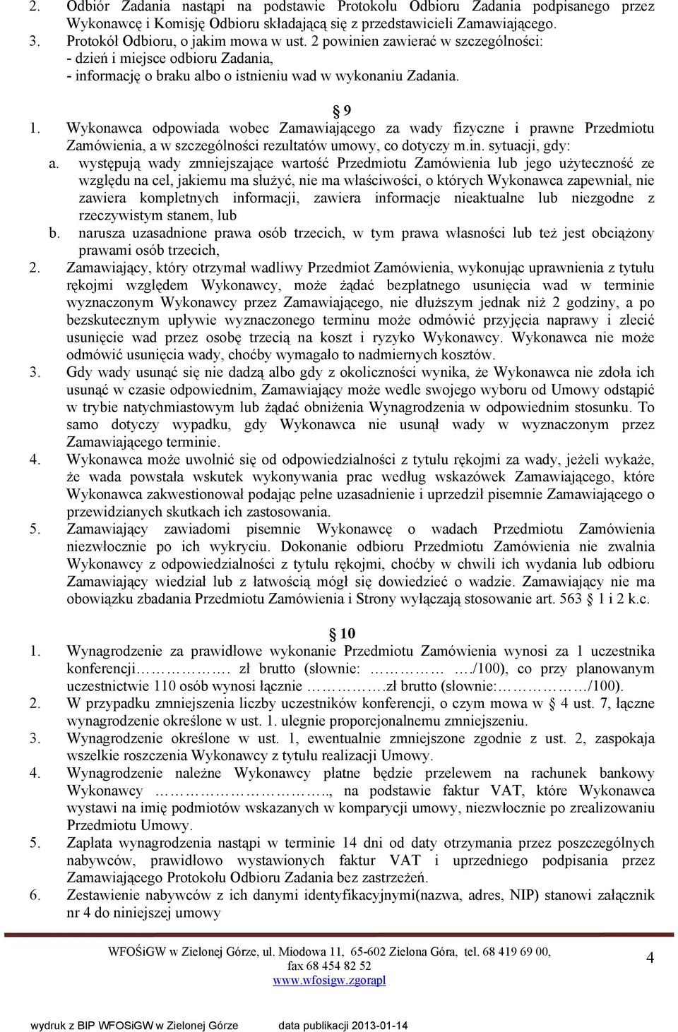 Wykonawca odpowiada wobec Zamawiającego za wady fizyczne i prawne Przedmiotu Zamówienia, a w szczególności rezultatów umowy, co dotyczy m.in. sytuacji, gdy: a.