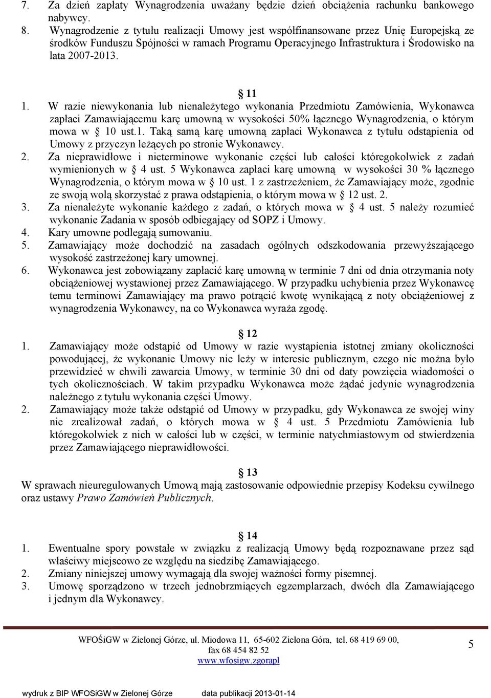 W razie niewykonania lub nienależytego wykonania Przedmiotu Zamówienia, Wykonawca zapłaci Zamawiającemu karę umowną w wysokości 50% łącznego Wynagrodzenia, o którym mowa w 10