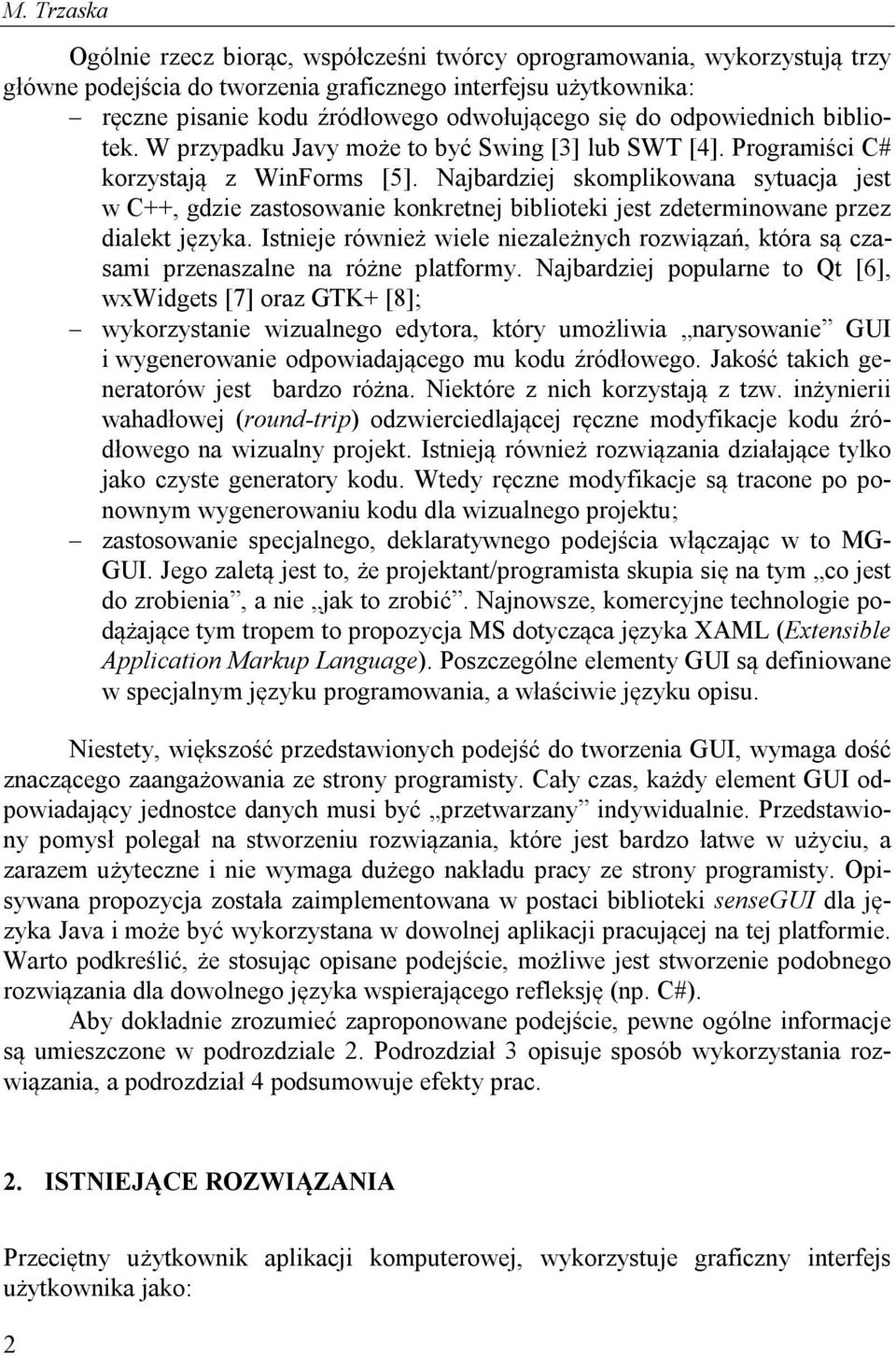 Najbardziej skomplikowana sytuacja jest w C++, gdzie zastosowanie konkretnej biblioteki jest zdeterminowane przez dialekt języka.