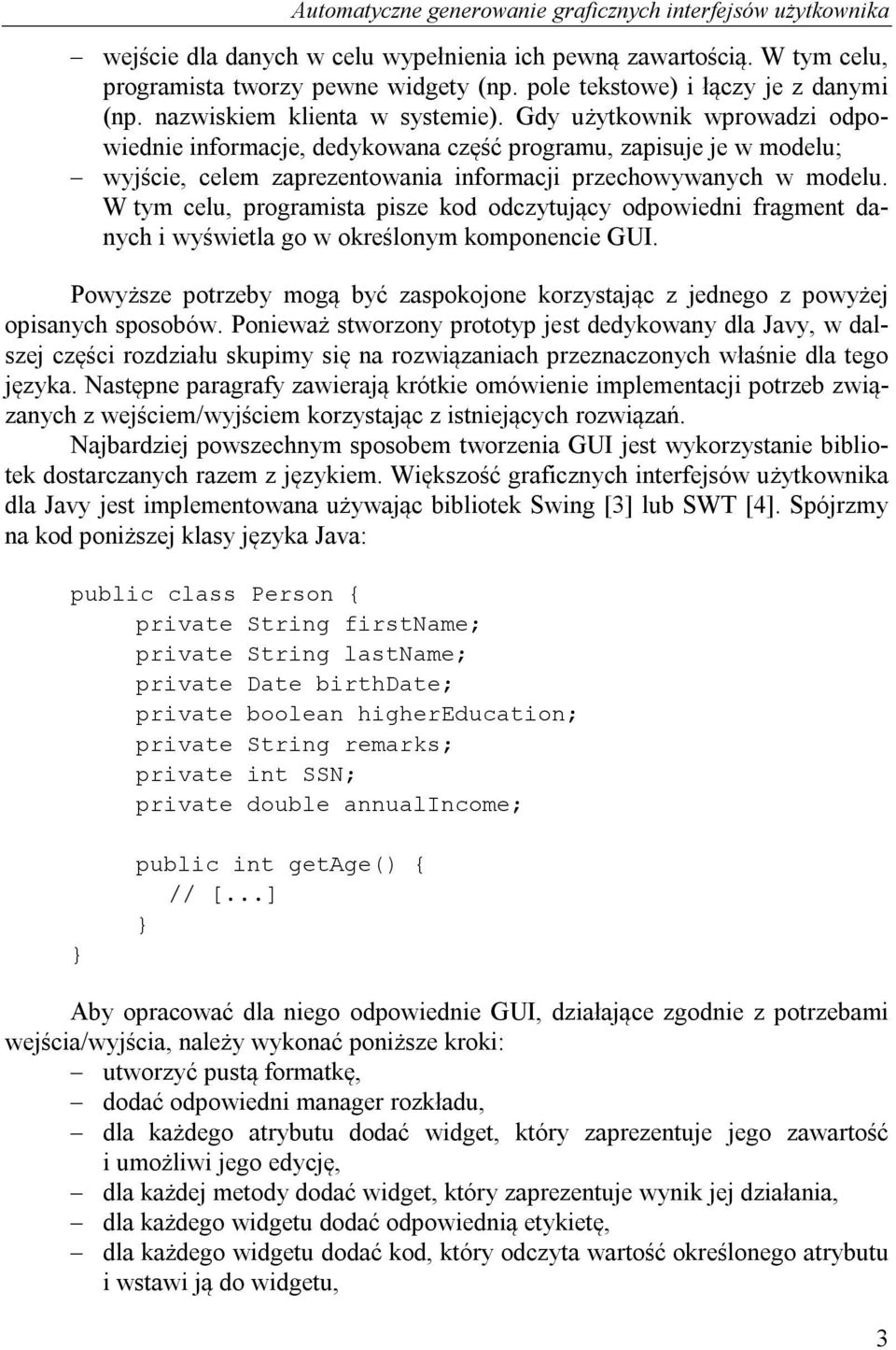 Gdy użytkownik wprowadzi odpowiednie informacje, dedykowana część programu, zapisuje je w modelu; wyjście, celem zaprezentowania informacji przechowywanych w modelu.